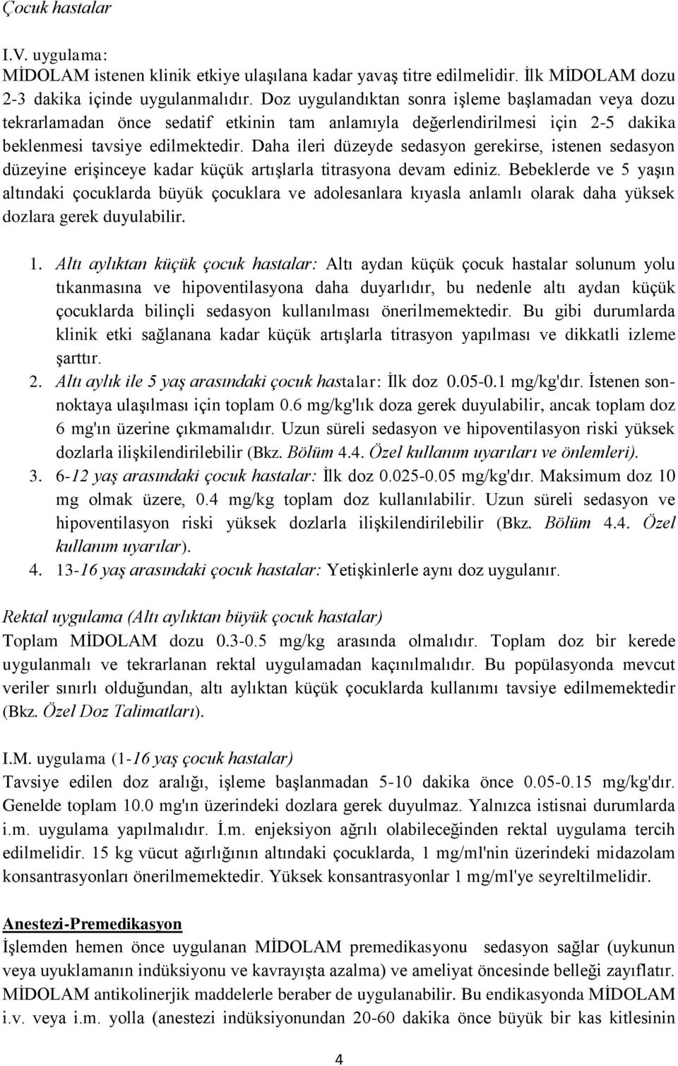 Daha ileri düzeyde sedasyon gerekirse, istenen sedasyon düzeyine erişinceye kadar küçük artışlarla titrasyona devam ediniz.