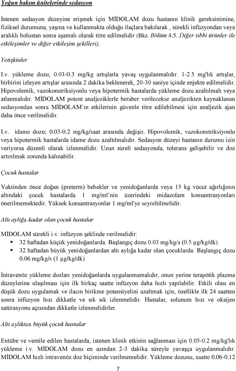 3 mg/kg artışlarla yavaş uygulanmalıdır. 1-2.5 mg'lık artışlar, birbirini izleyen artışlar arasında 2 dakika beklenerek, 20-30 saniye içinde enjekte edilmelidir.