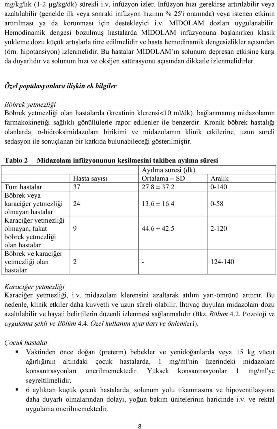 Hemodinamik dengesi bozulmuş hastalarda MİDOLAM infüzyonuna başlanırken klasik yükleme dozu küçük artışlarla titre edilmelidir ve hasta hemodinamik dengesizlikler açısından (örn.