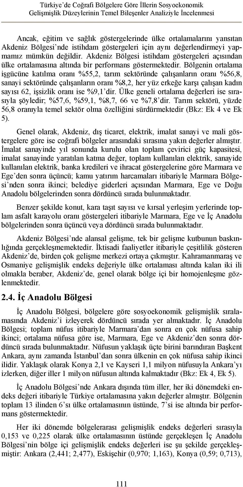 Bölgenin ortalama işgücüne katılma oranı %55,2, tarım sektöründe çalışanların oranı %56,8, sanayi sektöründe çalışanların oranı %8,2, her yüz erkeğe karşı çalışan kadın sayısı 62, işsizlik oranı ise