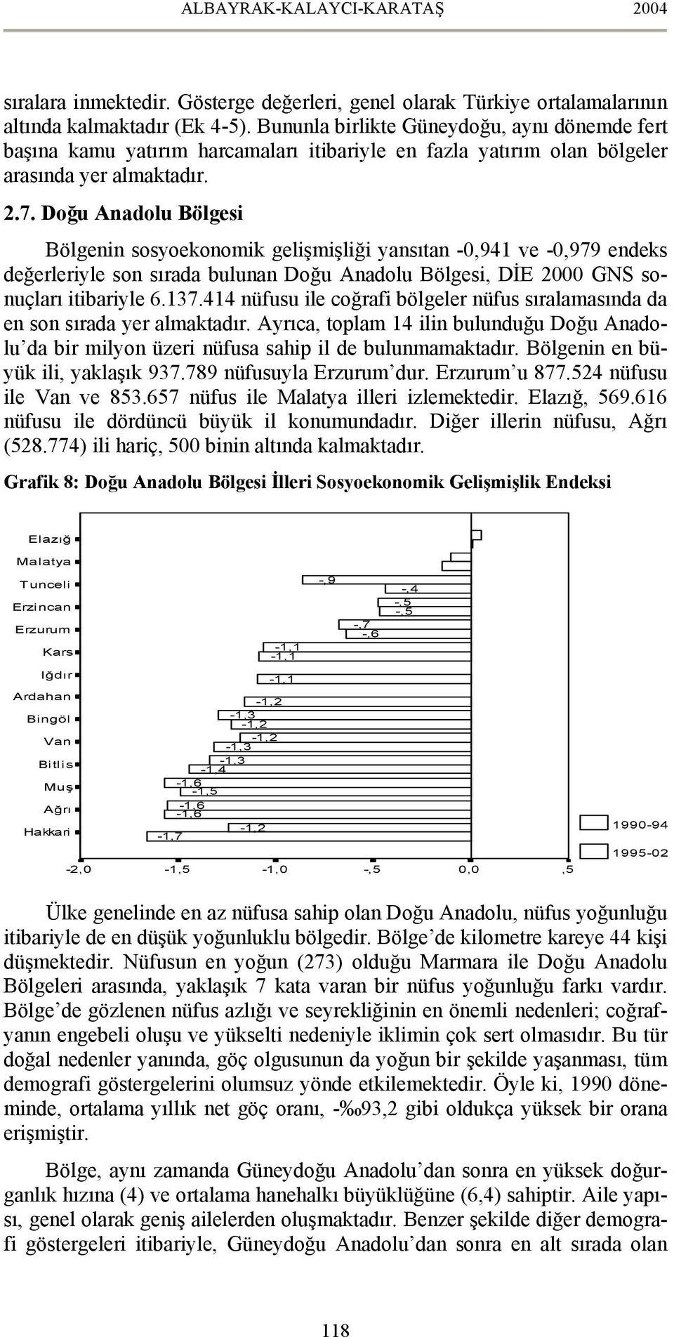 Doğu Anadolu Bölgesi Bölgenin sosyoekonomik gelişmişliği yansıtan -0,941 ve -0,979 endeks değerleriyle son sırada bulunan Doğu Anadolu Bölgesi, DİE GNS sonuçları itibariyle 6.137.