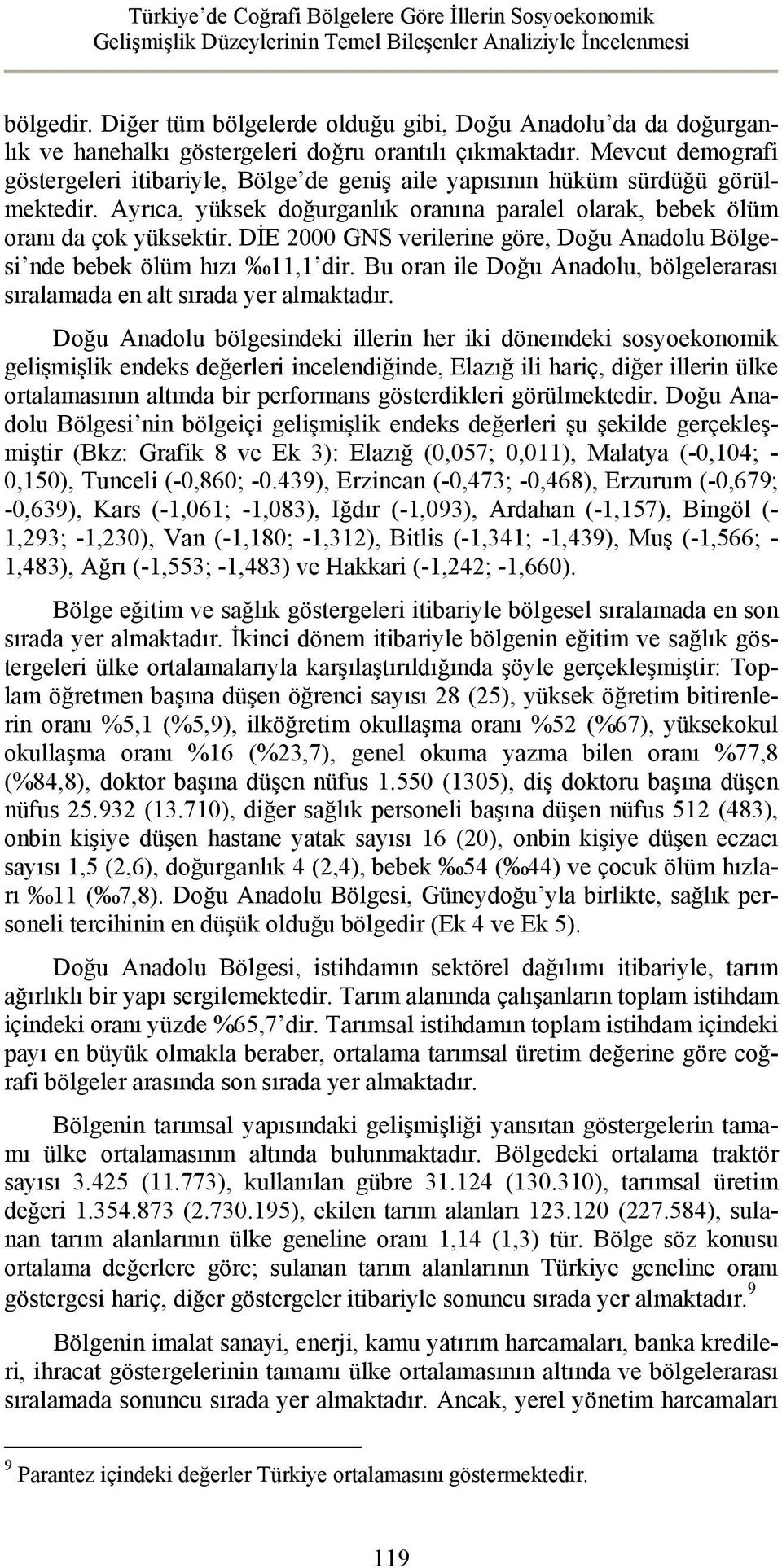 Mevcut demografi göstergeleri itibariyle, Bölge de geniş aile yapısının hüküm sürdüğü görülmektedir. Ayrıca, yüksek doğurganlık oranına paralel olarak, bebek ölüm oranı da çok yüksektir.