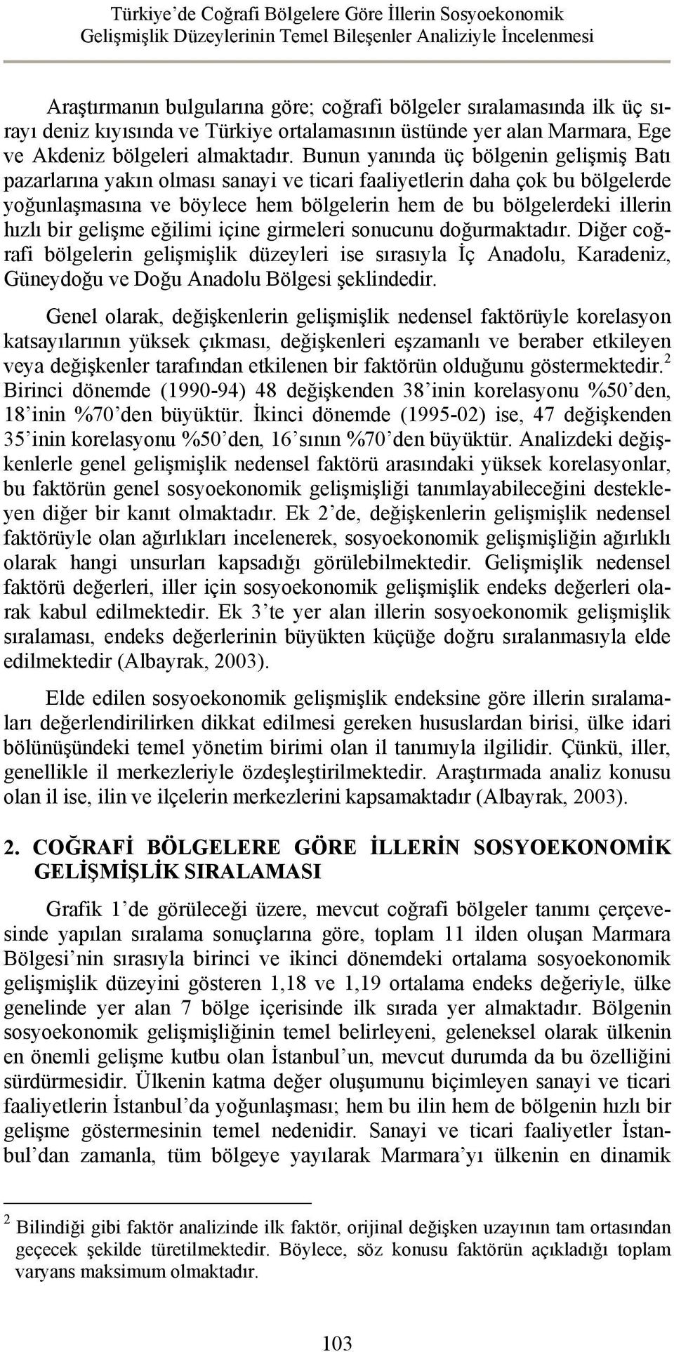 Bunun yanında üç bölgenin gelişmiş Batı pazarlarına yakın olması sanayi ve ticari faaliyetlerin daha çok bu bölgelerde yoğunlaşmasına ve böylece hem bölgelerin hem de bu bölgelerdeki illerin hızlı