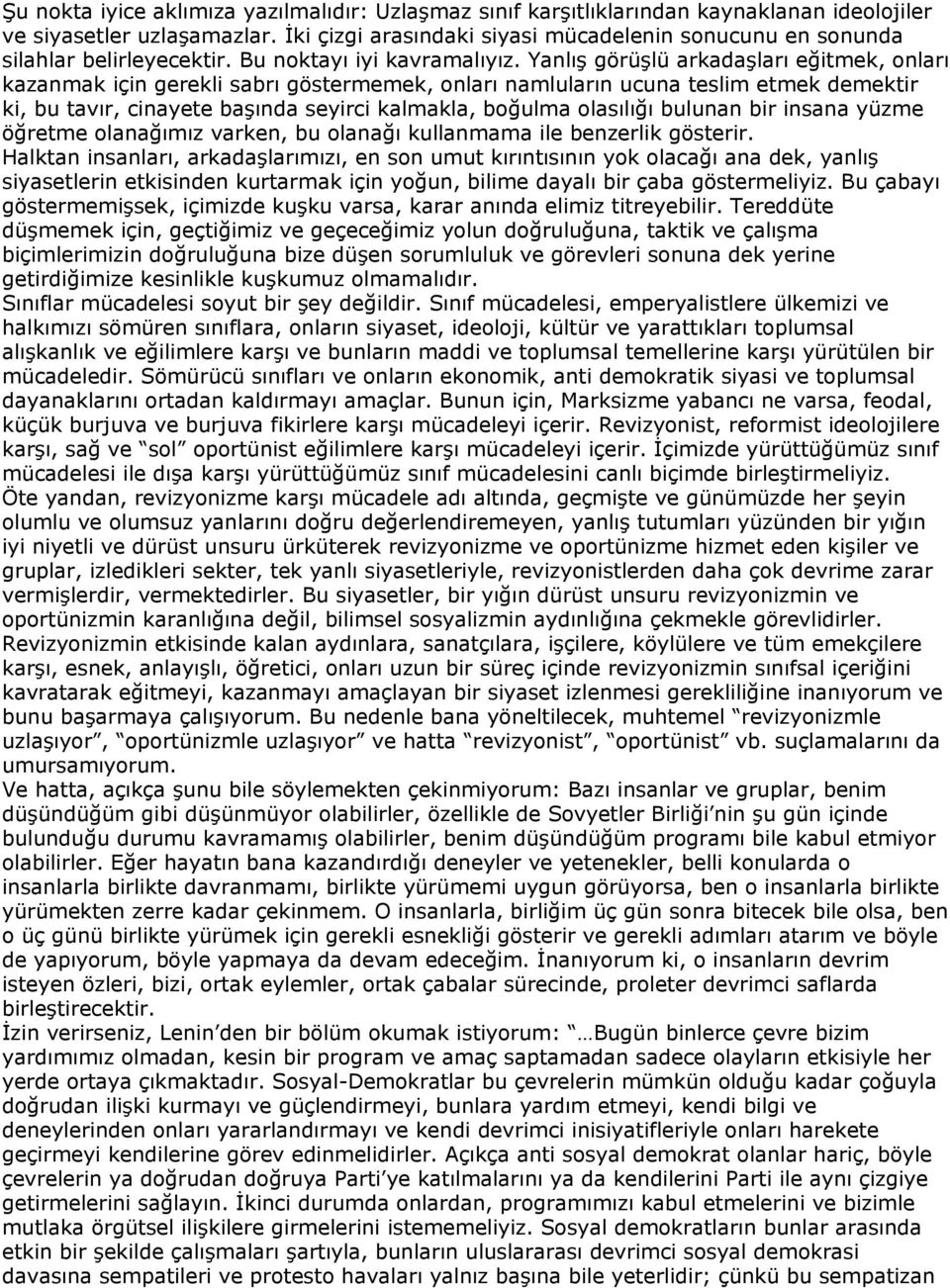 Yanlış görüşlü arkadaşları eğitmek, onları kazanmak için gerekli sabrı göstermemek, onları namluların ucuna teslim etmek demektir ki, bu tavır, cinayete başında seyirci kalmakla, boğulma olasılığı