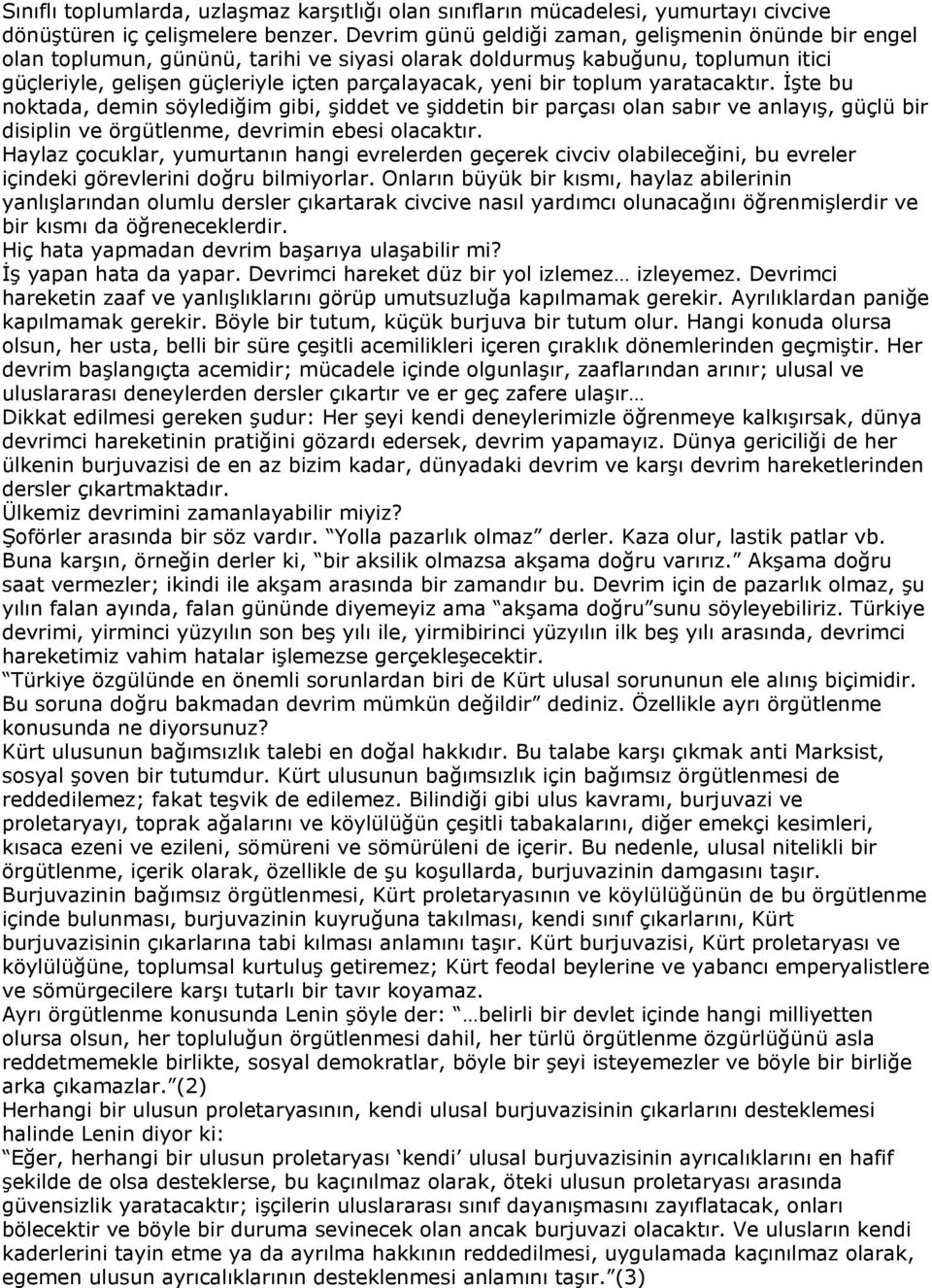 toplum yaratacaktır. İşte bu noktada, demin söylediğim gibi, şiddet ve şiddetin bir parçası olan sabır ve anlayış, güçlü bir disiplin ve örgütlenme, devrimin ebesi olacaktır.