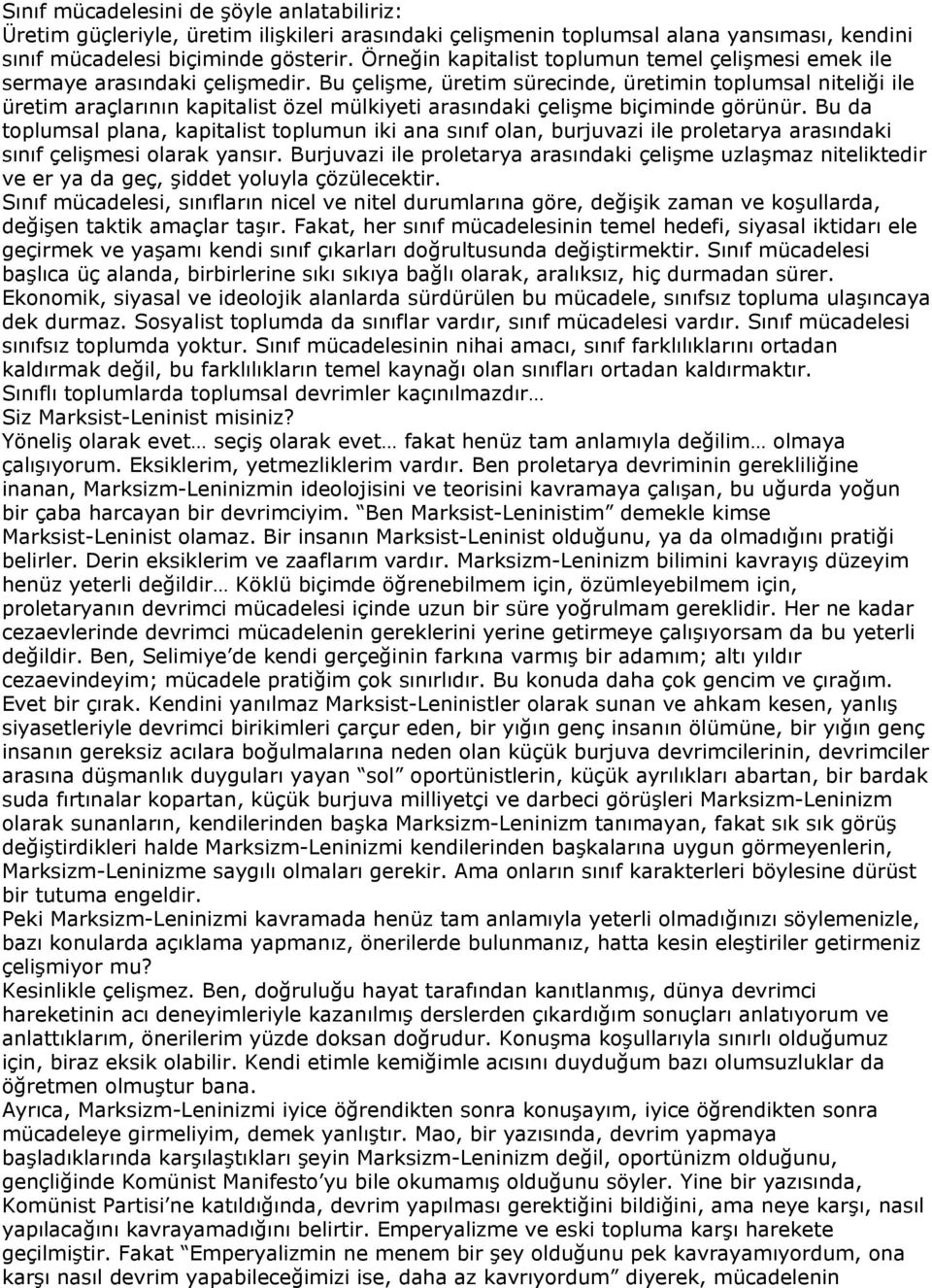 Bu çelişme, üretim sürecinde, üretimin toplumsal niteliği ile üretim araçlarının kapitalist özel mülkiyeti arasındaki çelişme biçiminde görünür.