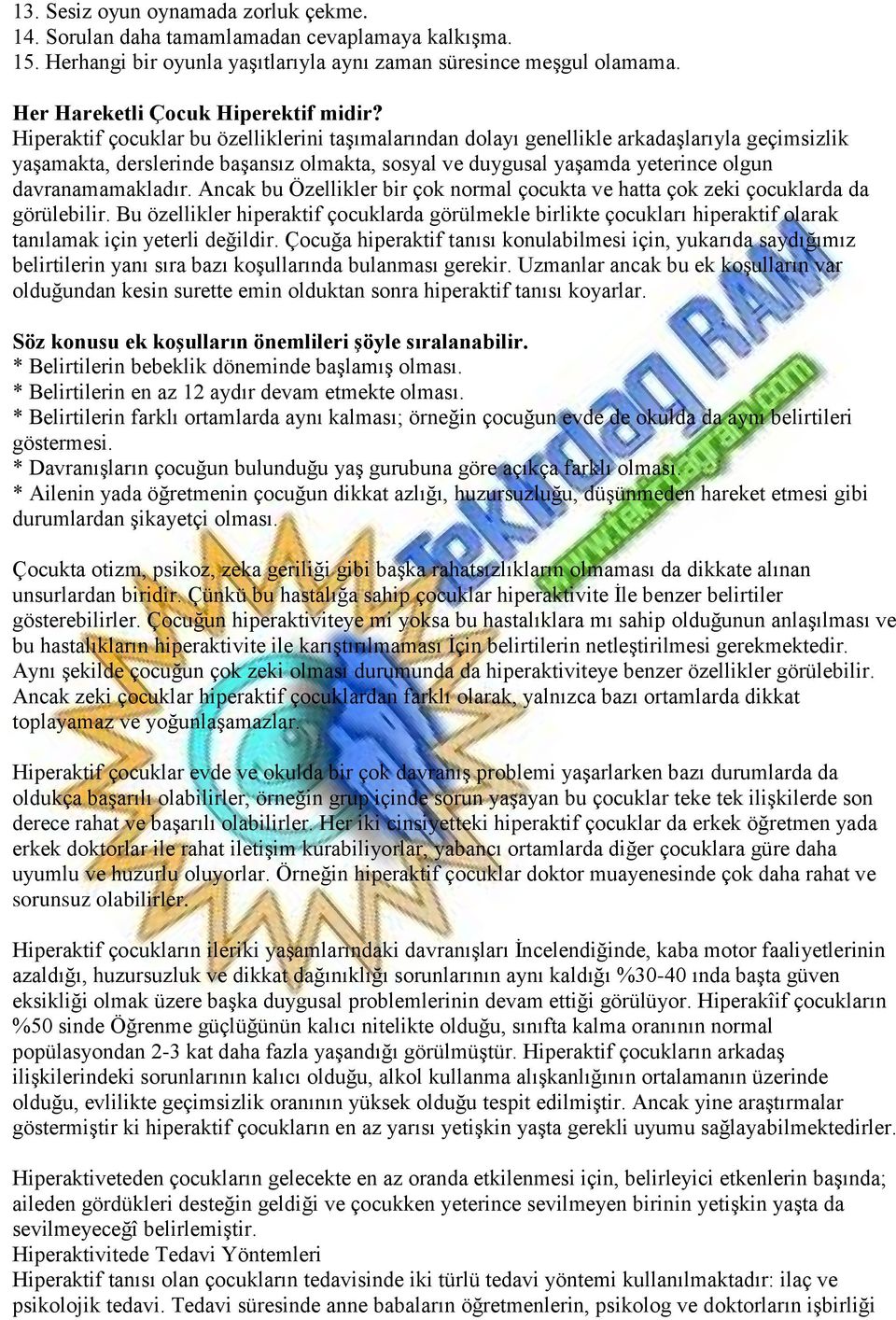 Hiperaktif çocuklar bu özelliklerini taşımalarından dolayı genellikle arkadaşlarıyla geçimsizlik yaşamakta, derslerinde başansız olmakta, sosyal ve duygusal yaşamda yeterince olgun davranamamakladır.