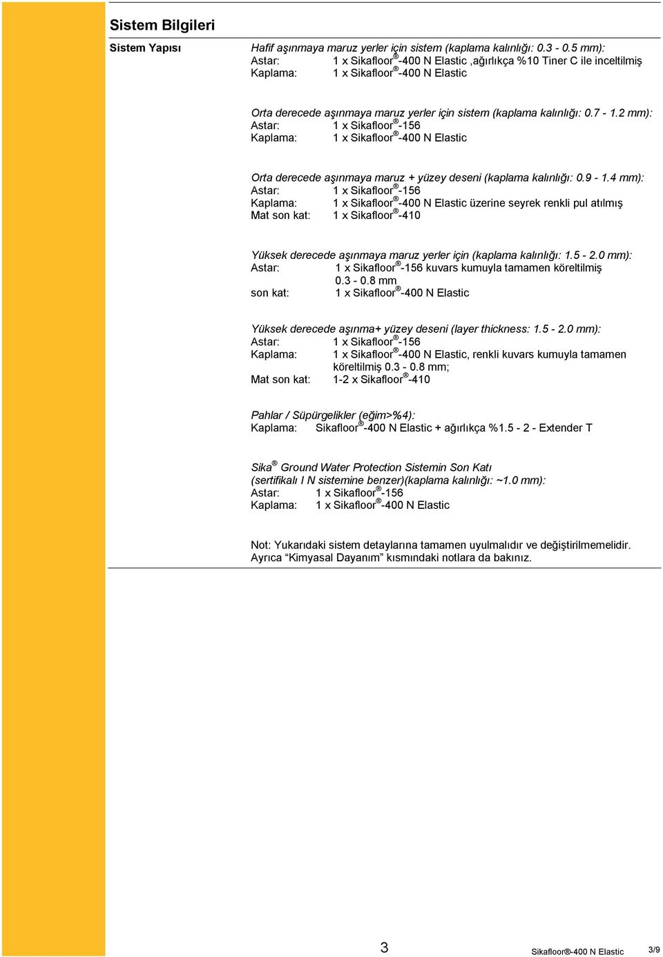 2 mm): Astar: 1 x Sikafloor -156 Kaplama: 1 x Sikafloor -400 N Elastic Orta derecede aşınmaya maruz + yüzey deseni (kaplama kalınlığı: 0.9-1.