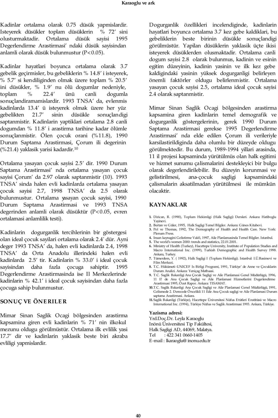 7 gebelik geçirmisler, bu gebeliklerin % 14.8 i isteyerek, % 5.7 si kendiliginden olmak üzere toplam % 20.5 ini düsükler, % 1.9 nu ölü dogumlar nedeniyle, toplam % 22.