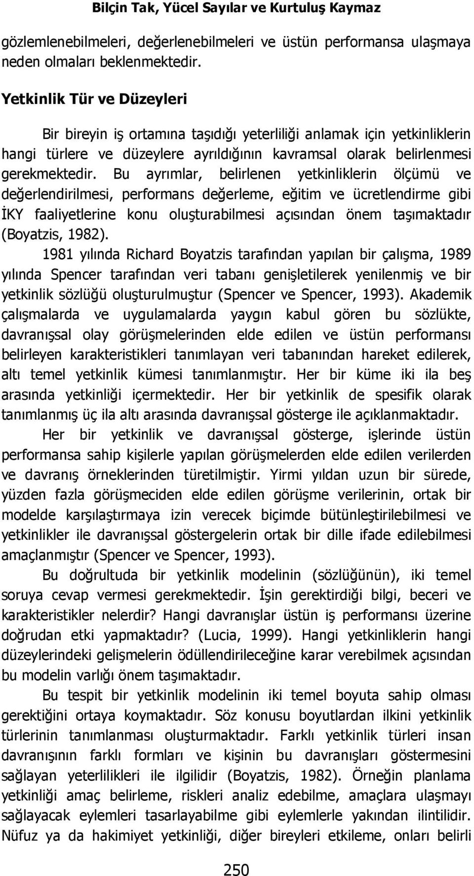 Bu ayrımlar, belirlenen yetkinliklerin ölçümü ve değerlendirilmesi, performans değerleme, eğitim ve ücretlendirme gibi İKY faaliyetlerine konu oluşturabilmesi açısından önem taşımaktadır (Boyatzis,