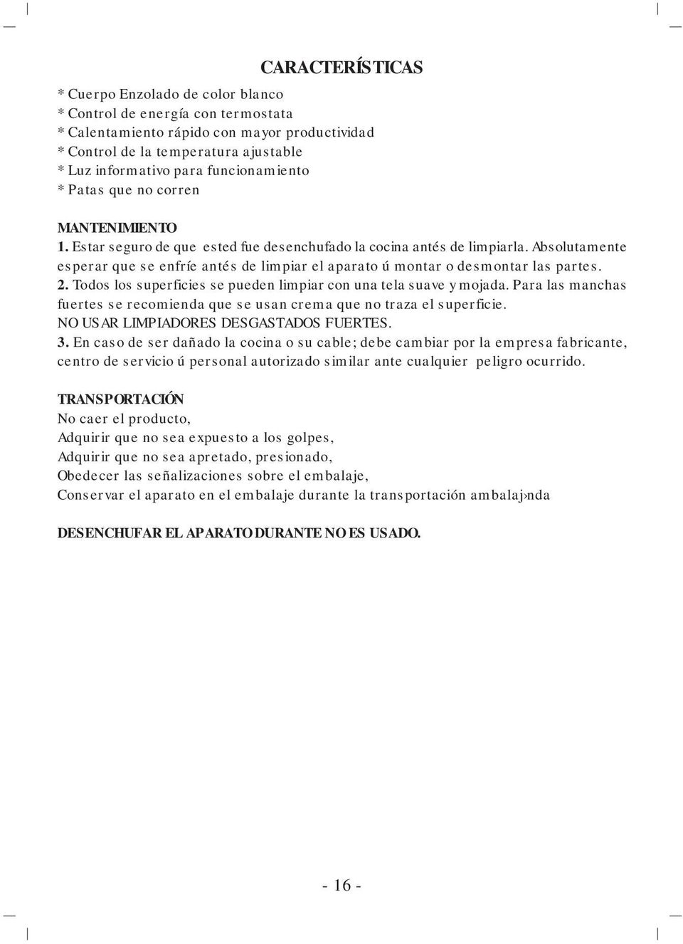 Absolutamente esperar que se enfríe antés de limpiar el aparato ú montar o desmontar las partes. 2. Todos los superficies se pueden limpiar con una tela suave y mojada.