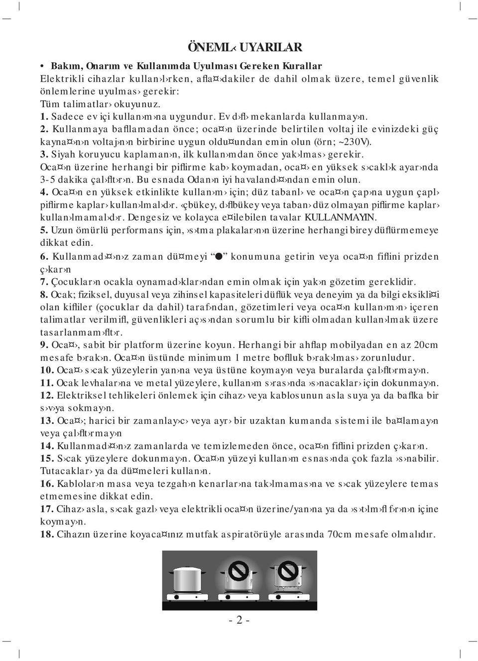 Kullanmaya bafllamadan önce; oca n üzerinde belirtilen voltaj ile evinizdeki güç kayna n n voltaj n n birbirine uygun oldu undan emin olun (örn; ~230V). 3.