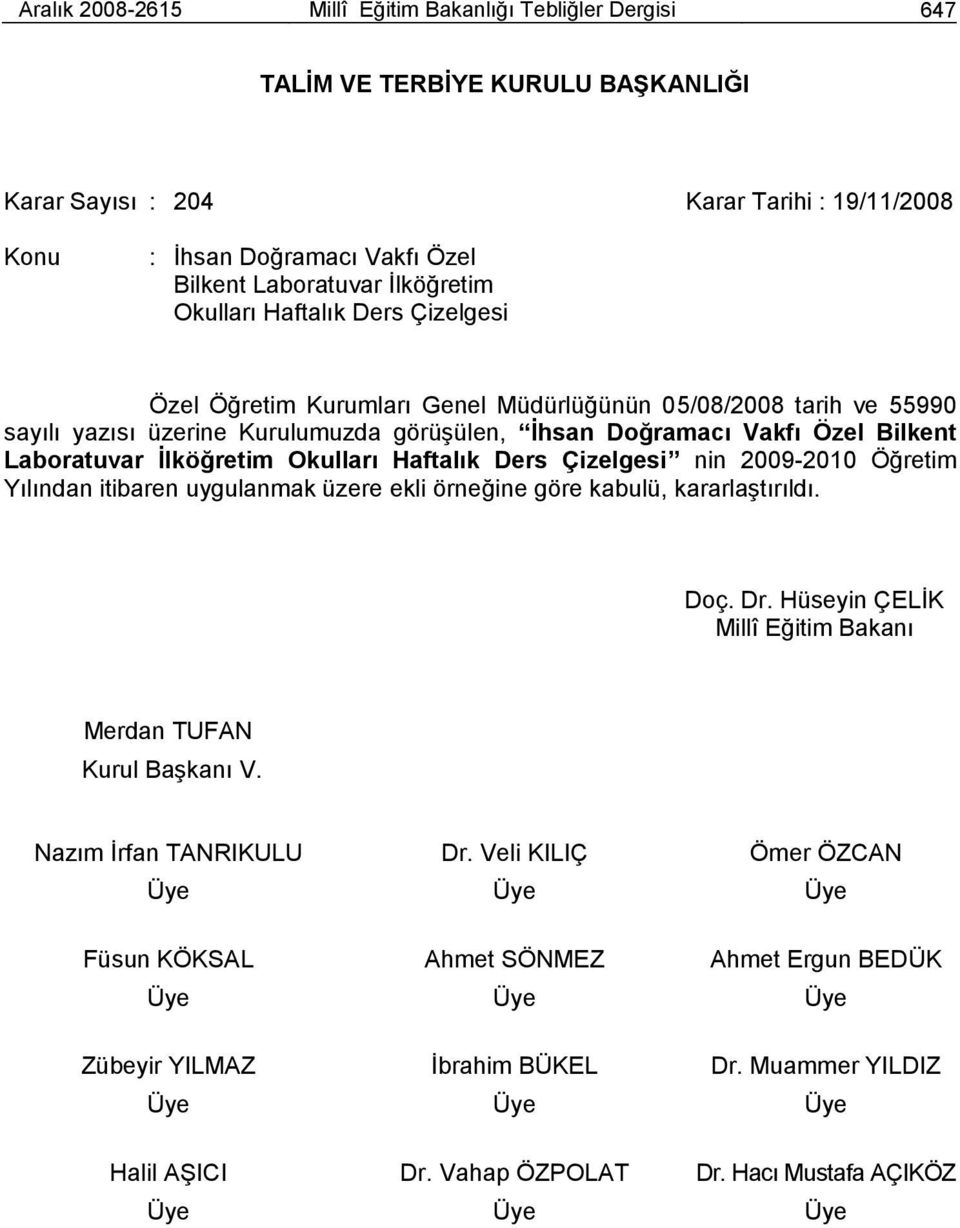 Laboratuvar Ġlköğretim Okulları Haftalık Ders Çizelgesi nin 2009-2010 Öğretim Yılından itibaren uygulanmak üzere ekli örneğine göre kabulü, kararlaģtırıldı. Doç. Dr.