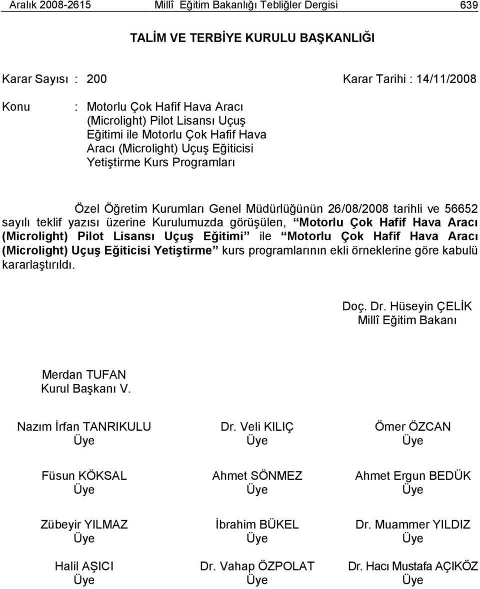 yazısı üzerine Kurulumuzda görüģülen, Motorlu Çok Hafif Hava Aracı (Microlight) Pilot Lisansı UçuĢ Eğitimi ile Motorlu Çok Hafif Hava Aracı (Microlight) UçuĢ Eğiticisi YetiĢtirme kurs programlarının