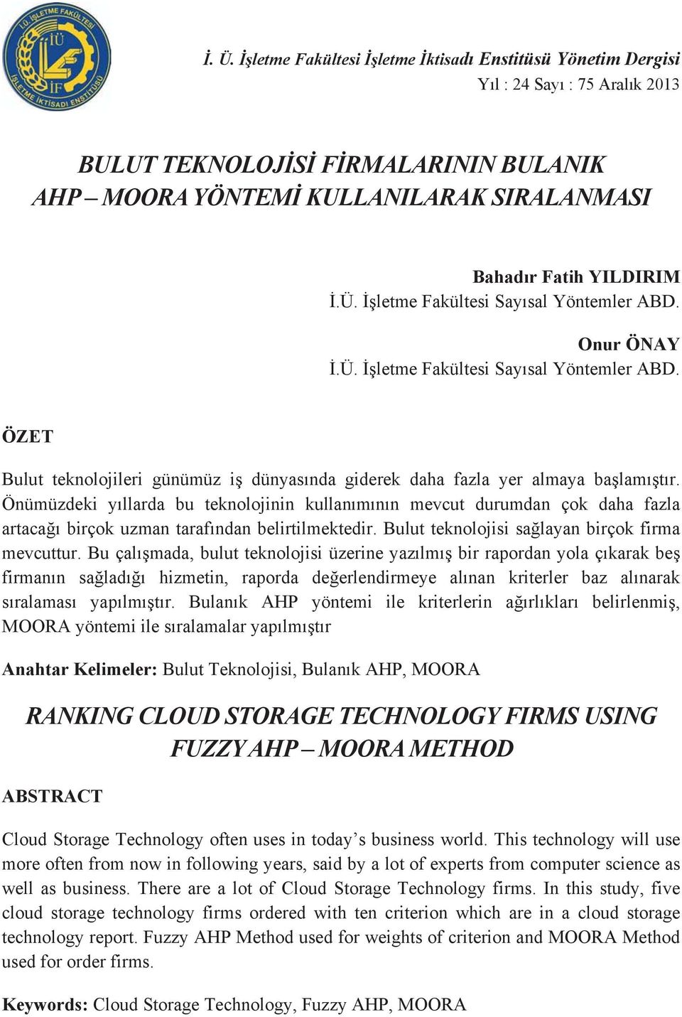 Önümüzdek y llarda bu teknolojnn kullan m n n mevcut durumdan çok daha fazla artaca brçok uzman taraf ndan belrtlmektedr. Bulut teknolojs sa layan brçok frma mevcuttur.