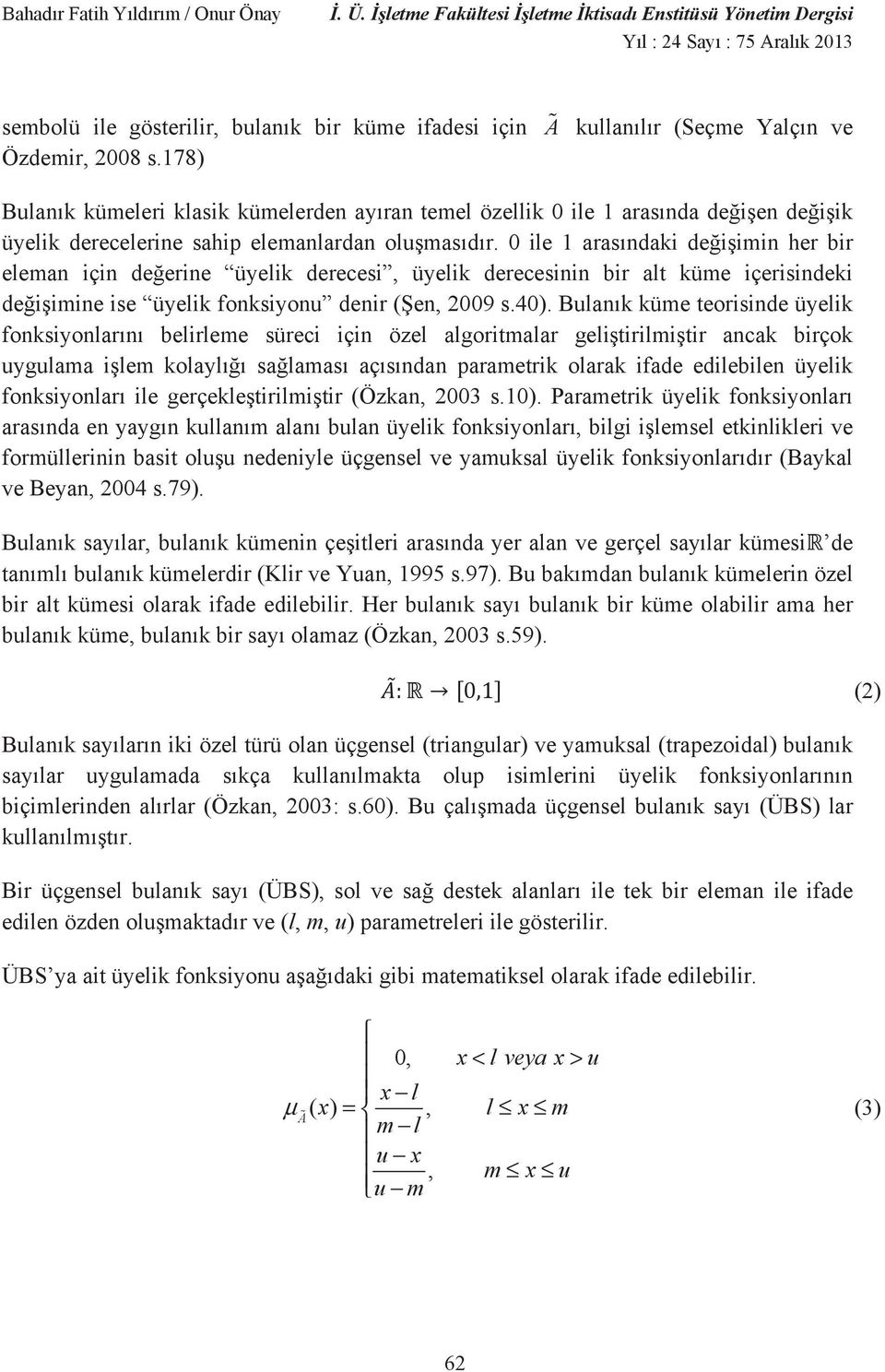 le aras ndak de mn her br eleman çn de erne üyelk dereces, üyelk derecesnn br alt küme çersndek de mne se üyelk fonksyonu denr ( en, 29 s.4.