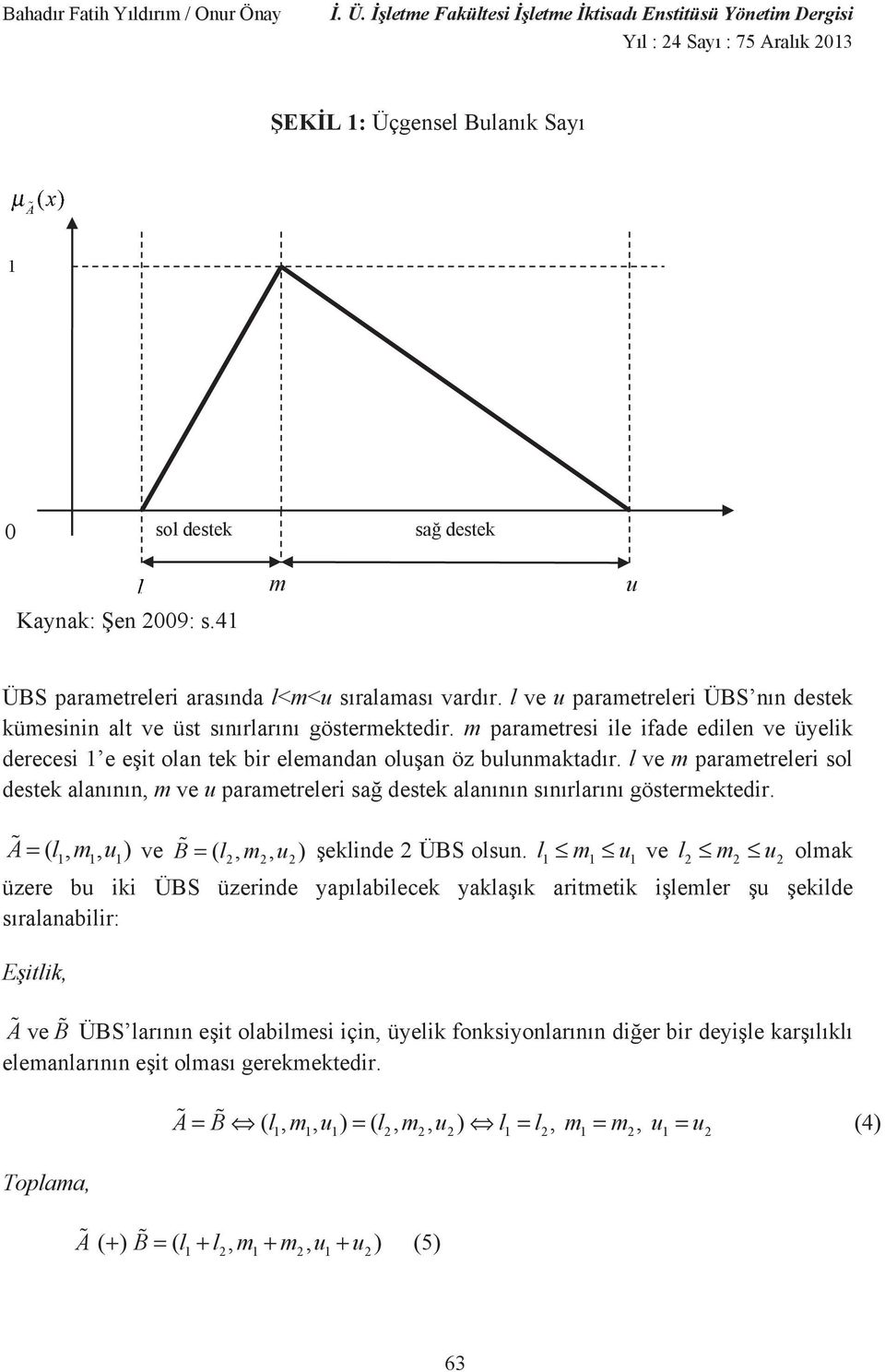 l ve m parametreler sol destek alan n n, m ve u parametreler sa destek alan n n s n rlar n göstermektedr. A = ( l, m, u ve B = l m u 2 2 2 (,, eklnde 2 ÜBS olsun.