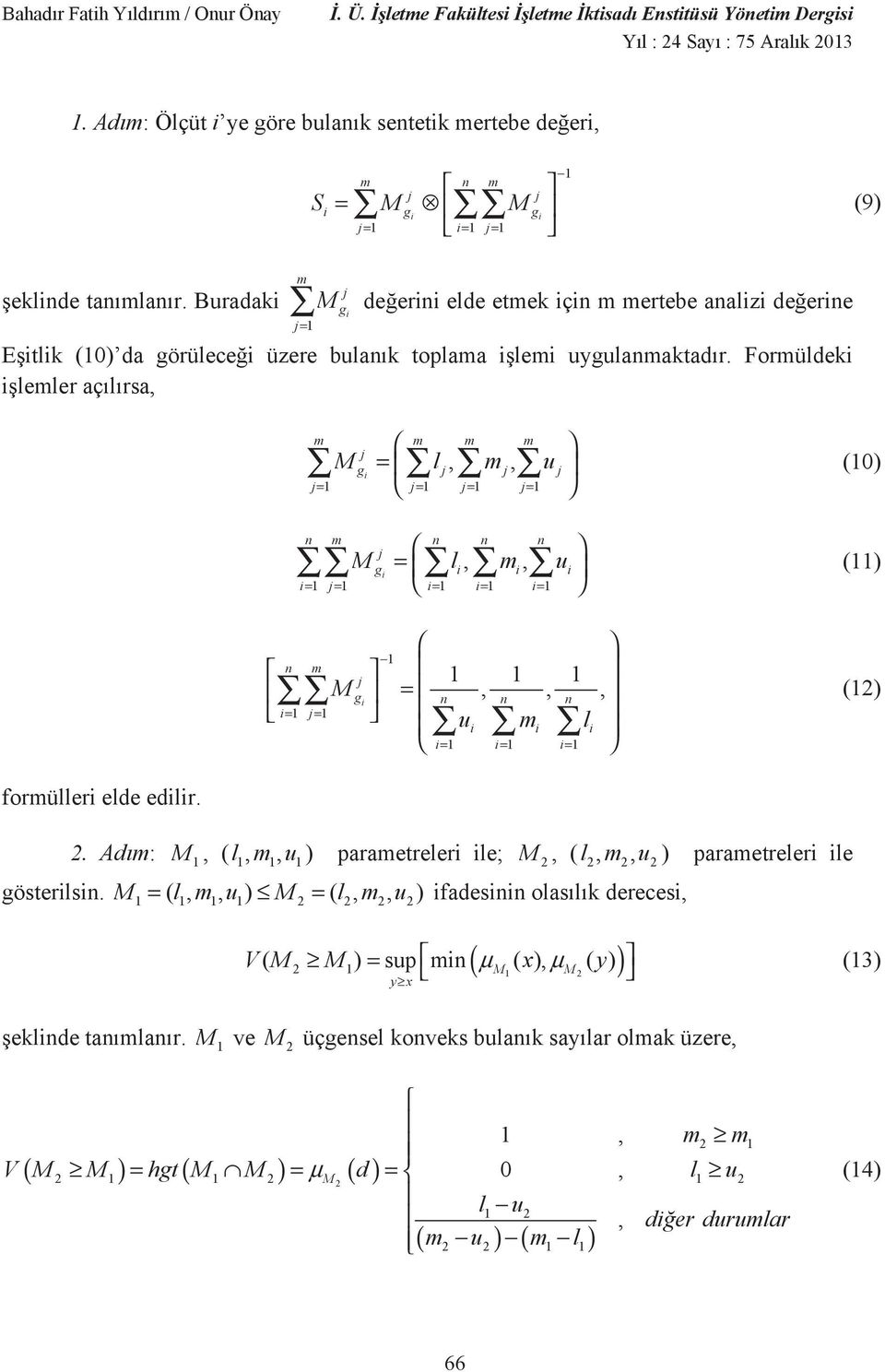 Formüldek lemler aç l rsa, = m m m m j M g l,, j mj uj j= j= j= j= ( = n m n n n j M g l,, m u = j= = = = ( n m = j= M =,,, u m l = = = j g n n n (2 formüller elde edlr. 2.