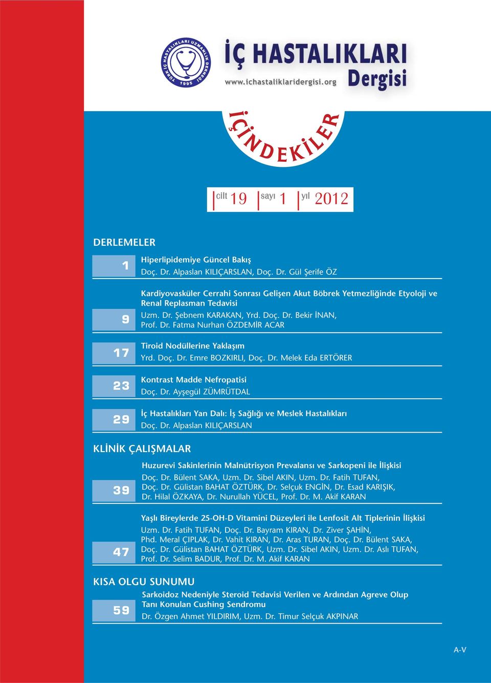 Dr. Fatma Nurhan ÖZDEMİR ACAR Tiroid Nodüllerine Yaklaşım Yrd. Doç. Dr. Emre BOZKIRLI, Doç. Dr. Melek Eda ERTÖRER Kontrast Madde Nefropatisi Doç. Dr. Ayşegül ZÜMRÜTDAL İç Hastalıkları Yan Dalı: İş Sağlığı ve Meslek Hastalıkları Doç.