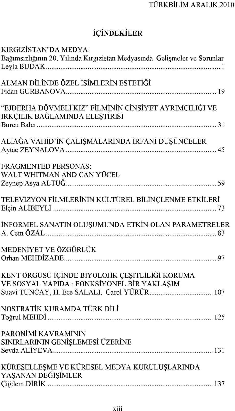 .. 45 FRAGMENTED PERSONAS: WALT WHITMAN AND CAN YÜCEL Zeynep Asya ALTUĞ... 59 TELEVĠZYON FĠLMLERĠNĠN KÜLTÜREL BĠLĠNÇLENME ETKĠLERĠ Elçin ALĠBEYLĠ.