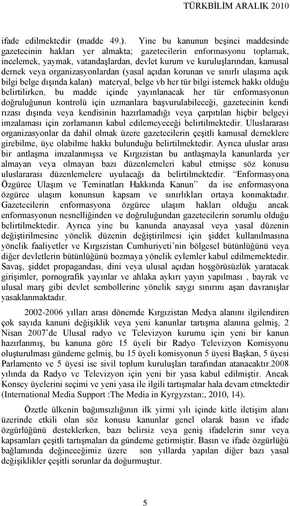 organizasyonlardan (yasal açıdan korunan ve sınırlı ulaģıma açık bilgi belge dıģında kalan) materyal, belge vb her tür bilgi istemek hakkı olduğu belirtilirken, bu madde içinde yayınlanacak her tür