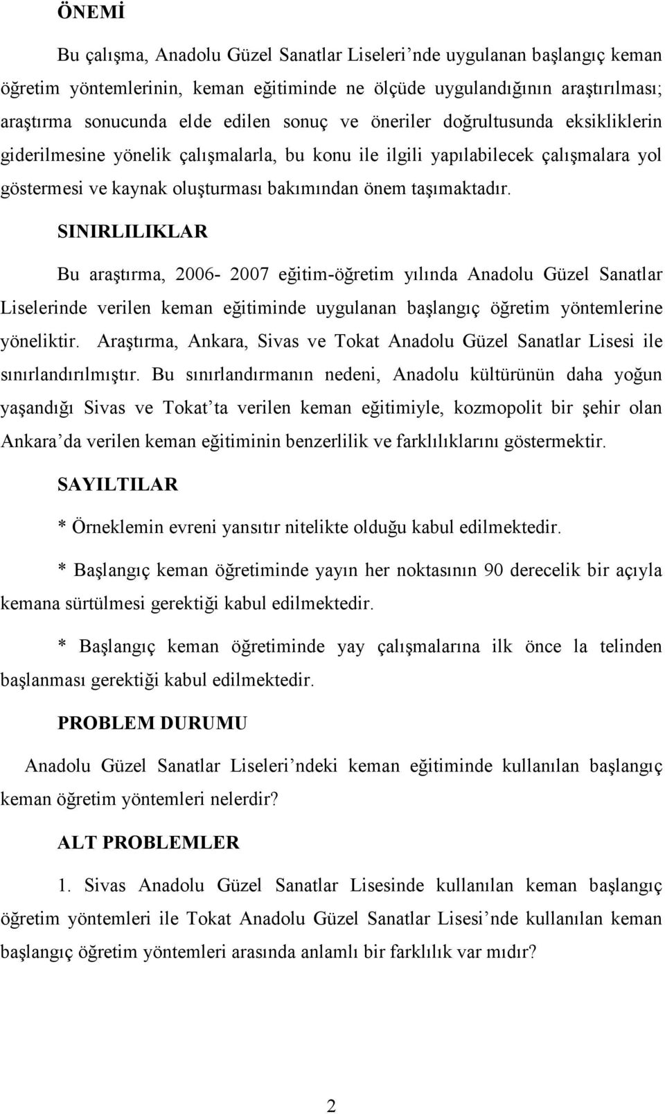 SINIRLILIKLAR Bu araştırma, 2006-2007 eğitim-öğretim yılında Anadolu Güzel Sanatlar Liselerinde verilen keman eğitiminde uygulanan başlangıç öğretim yöntemlerine yöneliktir.