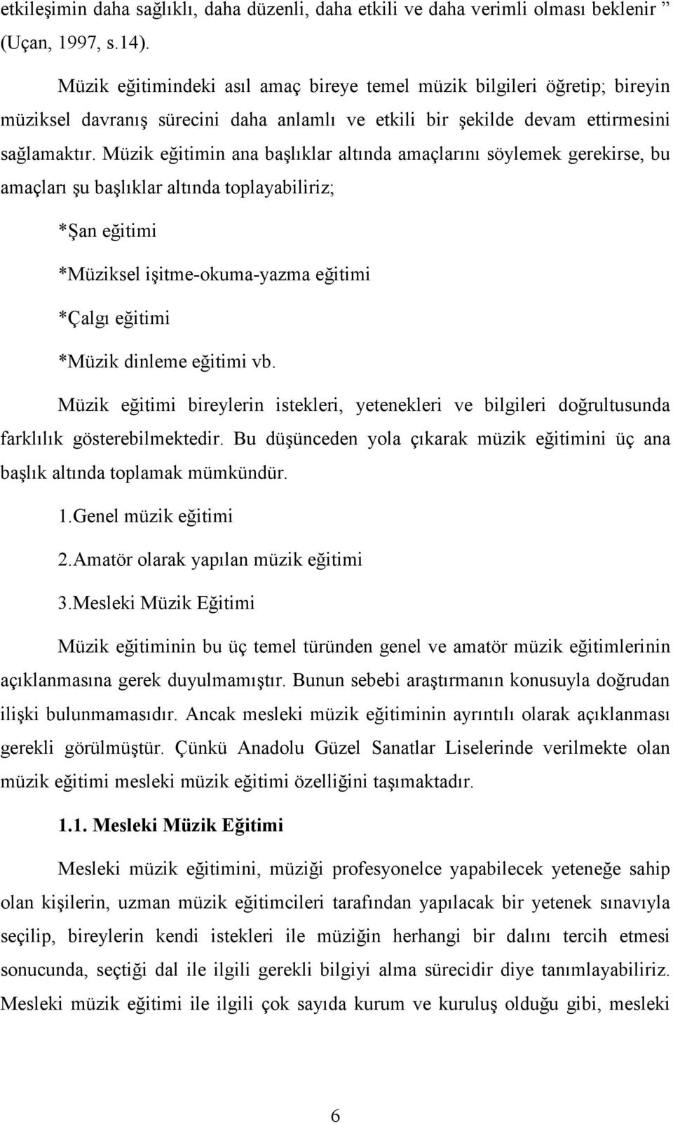 Müzik eğitimin ana başlıklar altında amaçlarını söylemek gerekirse, bu amaçları şu başlıklar altında toplayabiliriz; *Şan eğitimi *Müziksel işitme-okuma-yazma eğitimi *Çalgı eğitimi *Müzik dinleme