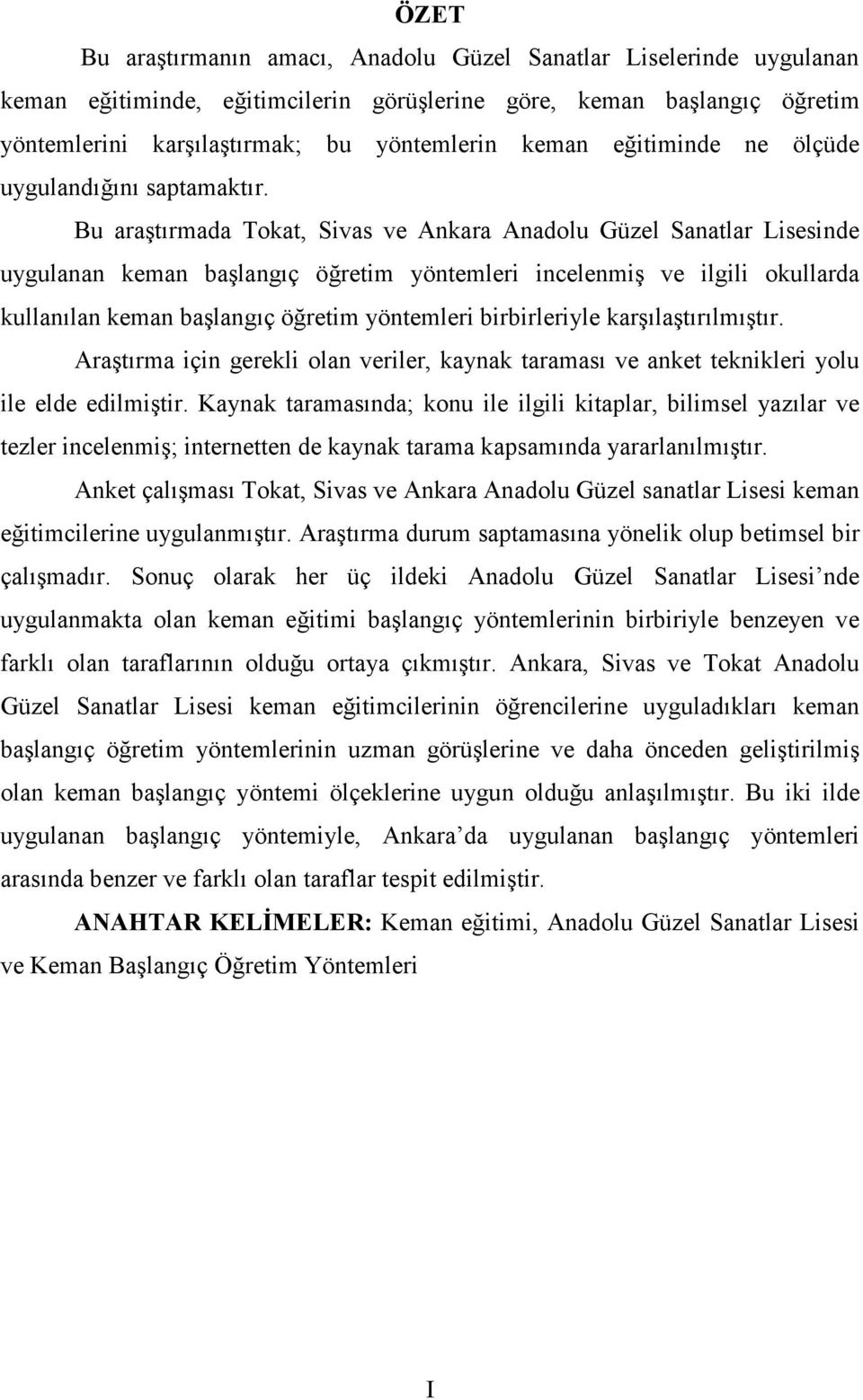 Bu araştırmada Tokat, Sivas ve Ankara Anadolu Güzel Sanatlar Lisesinde uygulanan keman başlangıç öğretim yöntemleri incelenmiş ve ilgili okullarda kullanılan keman başlangıç öğretim yöntemleri