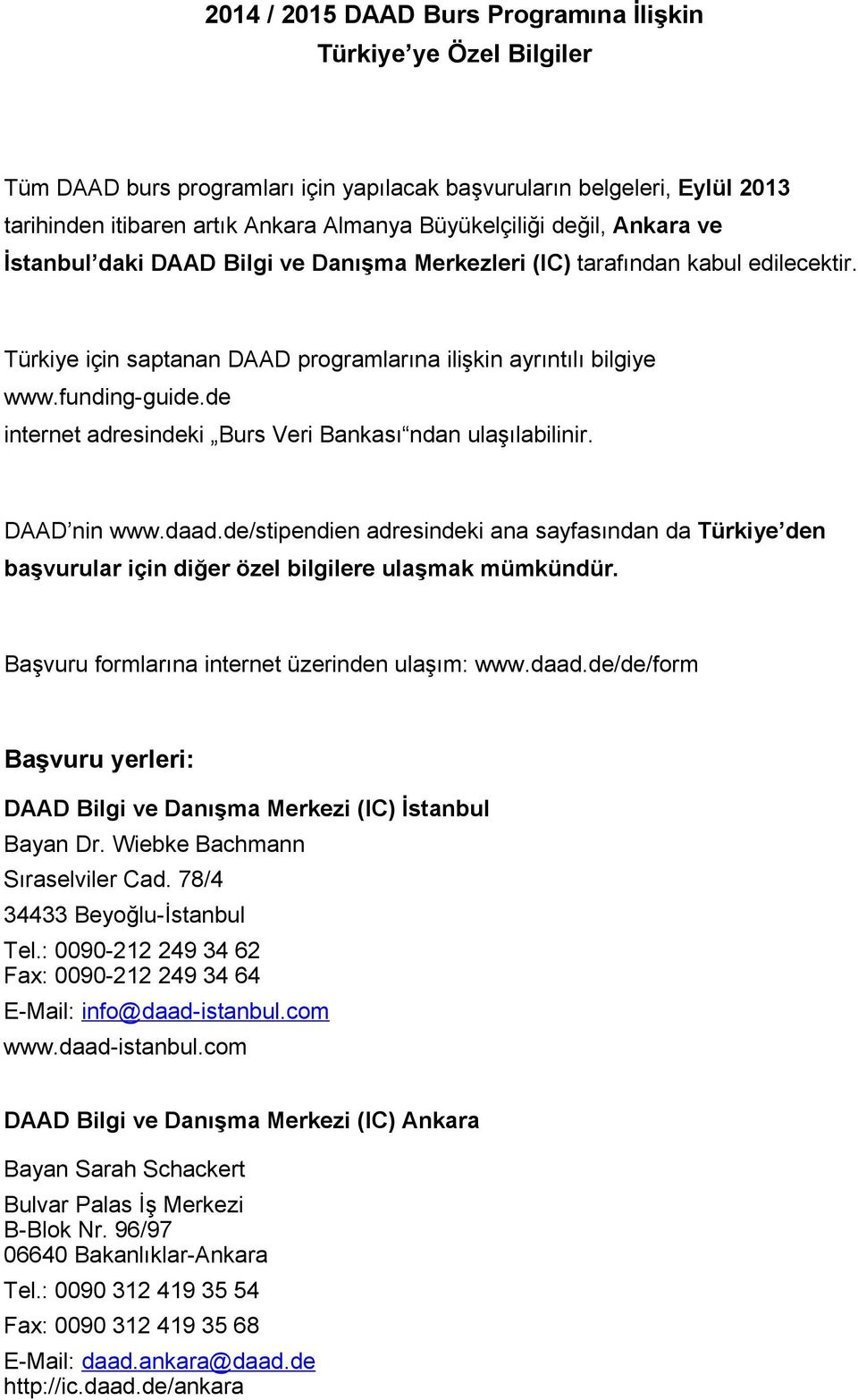 de internet adresindeki Burs Veri Bankası ndan ulaşılabilinir. DAAD nin www.daad.de/stipendien adresindeki ana sayfasından da Türkiye den başvurular için diğer özel bilgilere ulaşmak mümkündür.