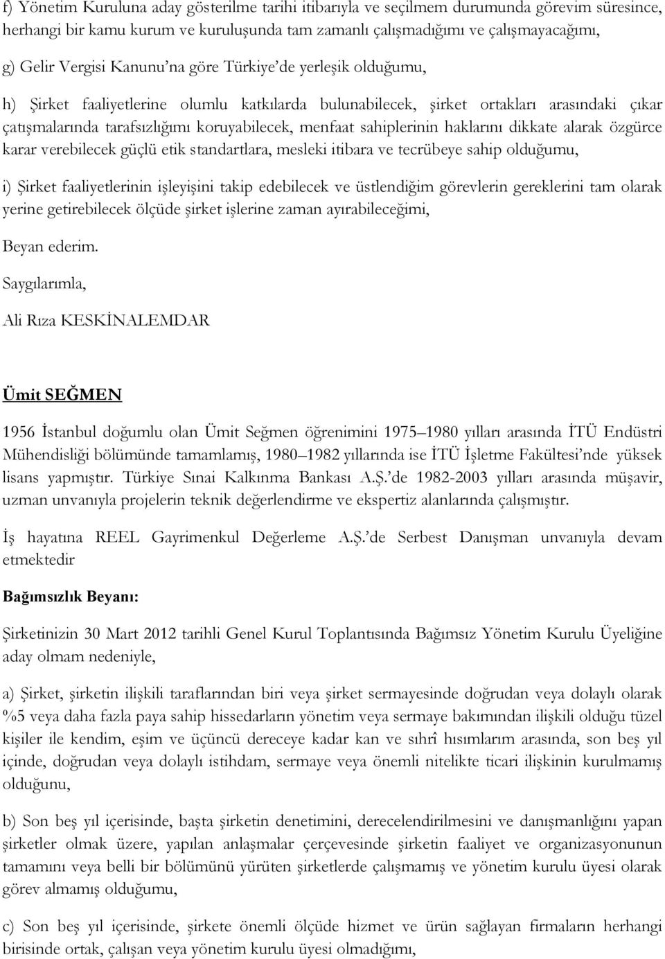 sahiplerinin haklarını dikkate alarak özgürce karar verebilecek güçlü etik standartlara, mesleki itibara ve tecrübeye sahip olduğumu, i) Şirket faaliyetlerinin işleyişini takip edebilecek ve