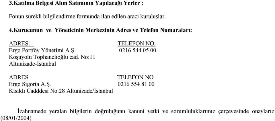 0216 544 05 00 Koşuyolu Tophanelioğlu cad. No:11 Altunizade-İstanbul ADRES TELEFON NO Ergo Sigorta A.Ş.