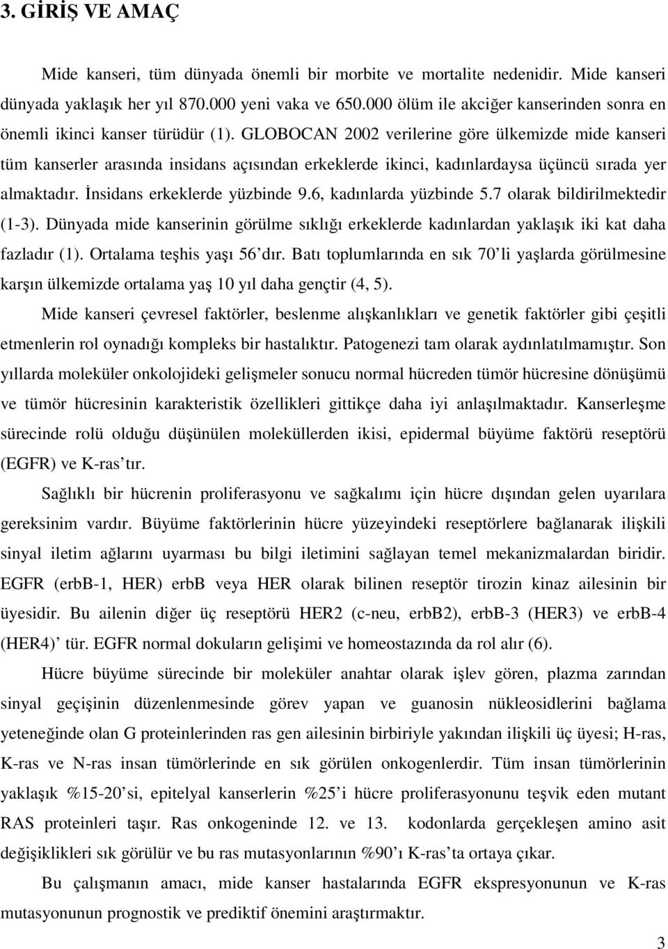 GLOBOCAN 2002 verilerine göre ülkemizde mide kanseri tüm kanserler arasında insidans açısından erkeklerde ikinci, kadınlardaysa üçüncü sırada yer almaktadır. İnsidans erkeklerde yüzbinde 9.