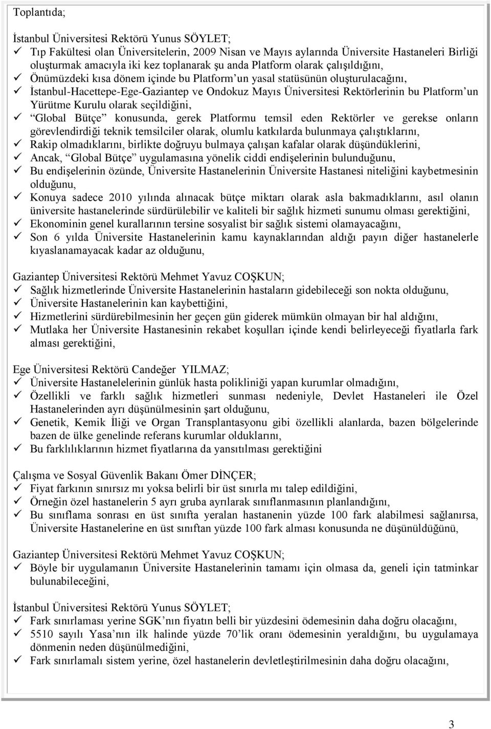 Global Bütçe konusunda, gerek Platformu temsil eden Rektörler ve gerekse onların görevlendirdiği teknik temsilciler olarak, olumlu katkılarda bulunmaya çalıştıklarını, Rakip olmadıklarını, birlikte