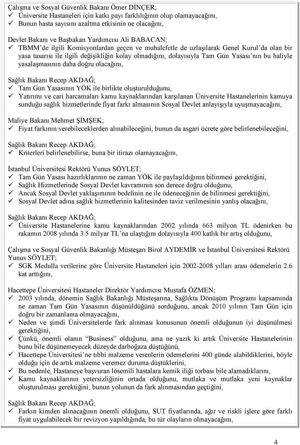 nın bu haliyle yasalaşmasının daha doğru olacağını, Tam Gün Yasasının YÖK ile birlikte oluşturulduğunu, Yatırımı ve cari harcamaları kamu kaynaklarından karşılanan Üniversite Hastanelerinin kamuya