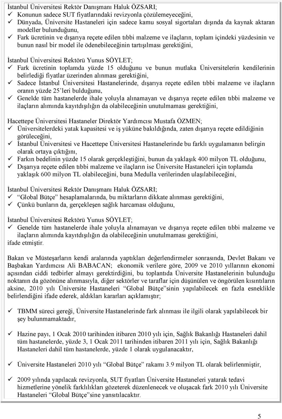 gerektiğini, Fark ücretinin toplamda yüzde 15 olduğunu ve bunun mutlaka Üniversitelerin kendilerinin belirlediği fiyatlar üzerinden alınması gerektiğini, Sadece İstanbul Üniversitesi Hastanelerinde,