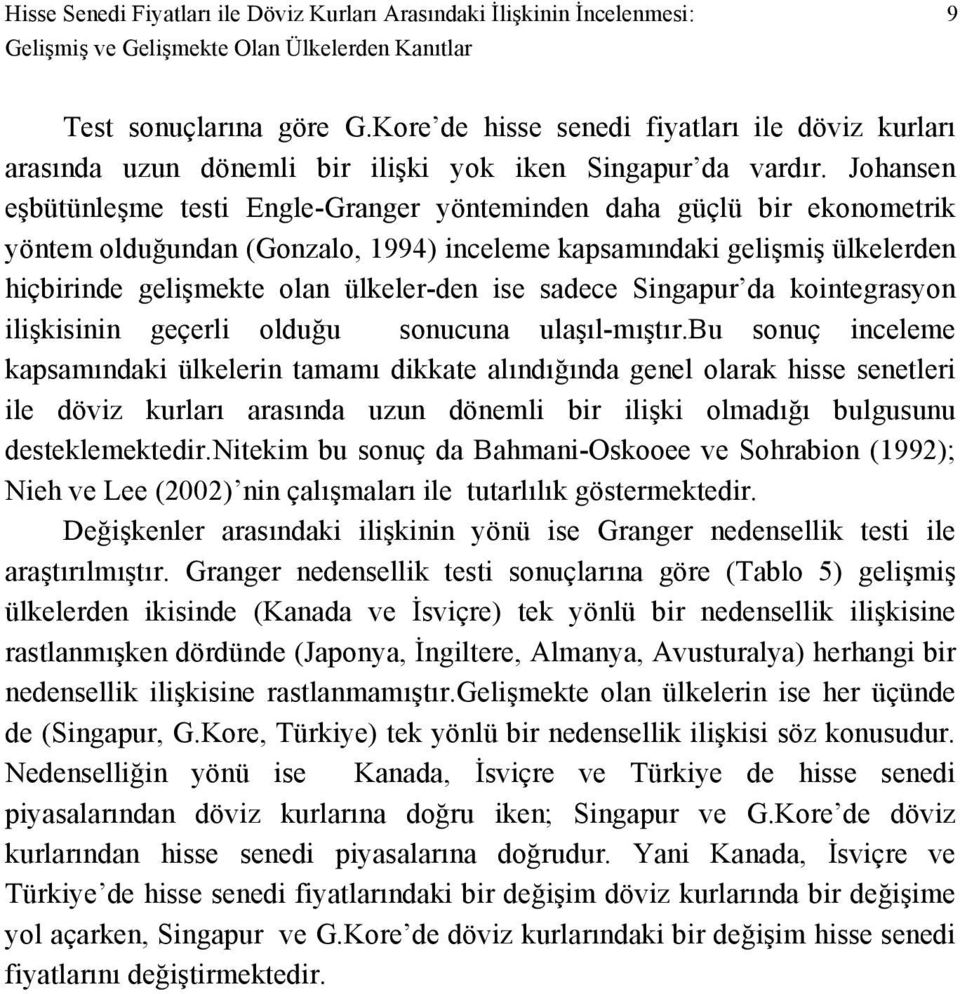 Johansen eşbütünleşme testi Engle-Granger yönteminden daha güçlü bir ekonometrik yöntem olduğundan (Gonzalo, 1994) inceleme kapsamındaki gelişmiş ülkelerden hiçbirinde gelişmekte olan ülkeler-den ise