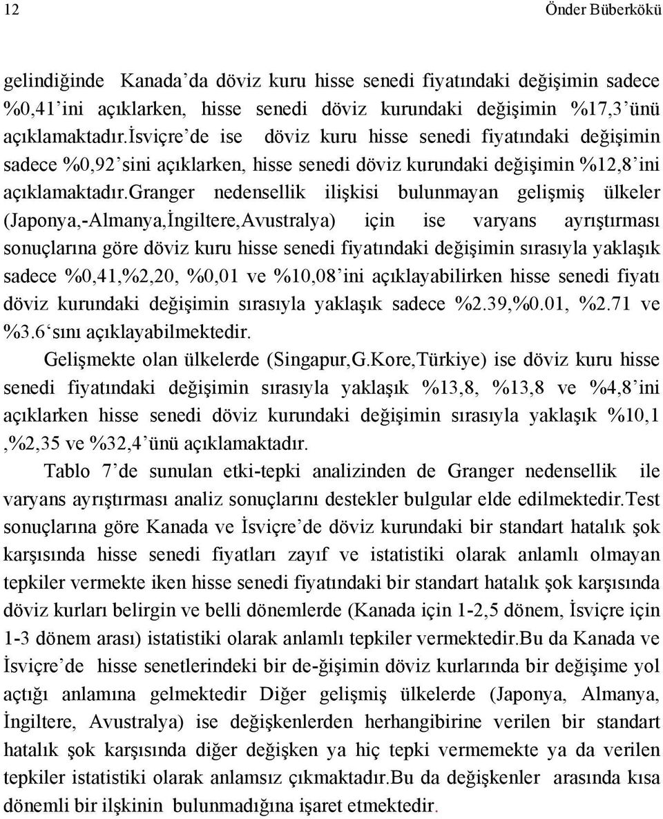 granger nedensellik ilişkisi bulunmayan gelişmiş ülkeler (Japonya,-Almanya,İngiltere,Avustralya) için ise varyans ayrıştırması sonuçlarına göre döviz kuru hisse senedi fiyatındaki değişimin sırasıyla