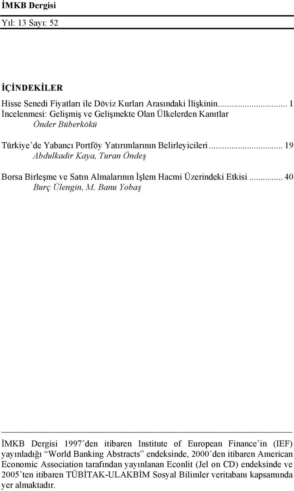 .. 19 Abdulkadir Kaya, Turan Öndeş Borsa Birleşme ve Satın Almalarının İşlem Hacmi Üzerindeki Etkisi... 40 Burç Ülengin, M.