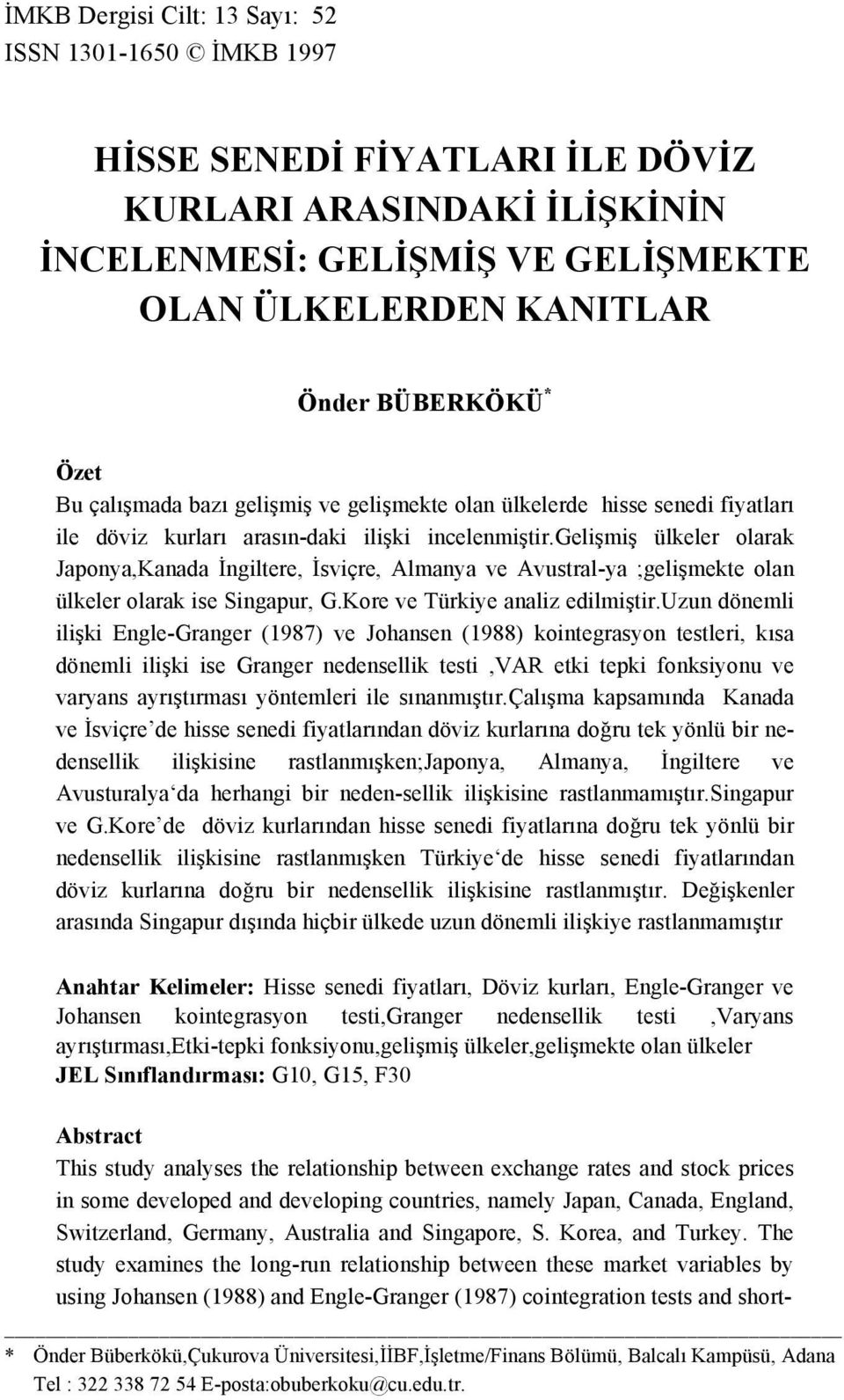 gelişmiş ülkeler olarak Japonya,Kanada İngiltere, İsviçre, Almanya ve Avustral-ya ;gelişmekte olan ülkeler olarak ise Singapur, G.Kore ve Türkiye analiz edilmiştir.