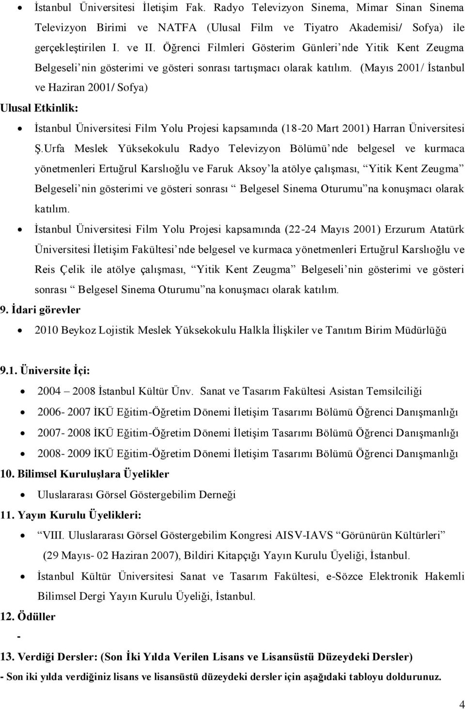 (Mayıs 2001/ İstanbul ve Haziran 2001/ Sofya) Ulusal Etkinlik: İstanbul Üniversitesi Film Yolu Projesi kapsamında (1820 Mart 2001) Harran Üniversitesi Ş.