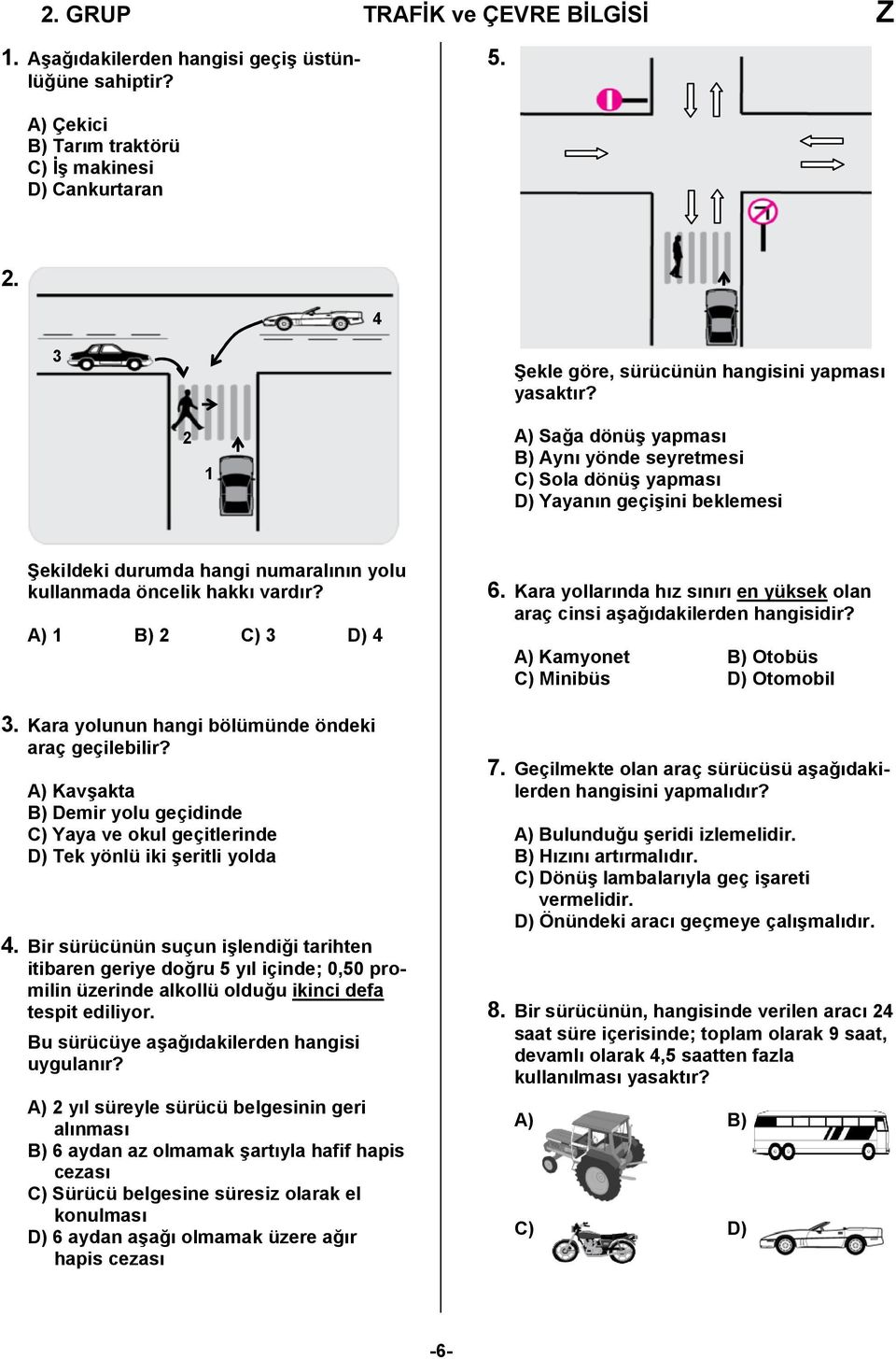 2 1 A) Sağa dönüş yapması B) Aynı yönde seyretmesi C) Sola dönüş yapması D) Yayanın geçişini beklemesi Şekildeki durumda hangi numaralının yolu kullanmada öncelik hakkı vardır? A) 1 B) 2 C) 3 D) 4 3.