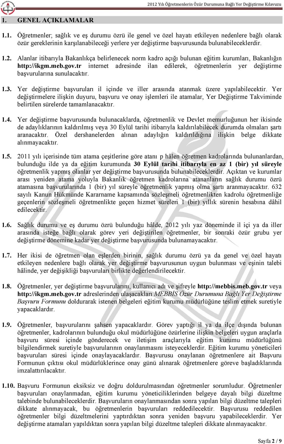 tr internet adresinde ilan edilerek, öğretmenlerin yer değiştirme başvurularına sunulacaktır. 1.3. Yer değiştirme başvuruları il içinde ve iller arasında atanmak üzere yapılabilecektir.