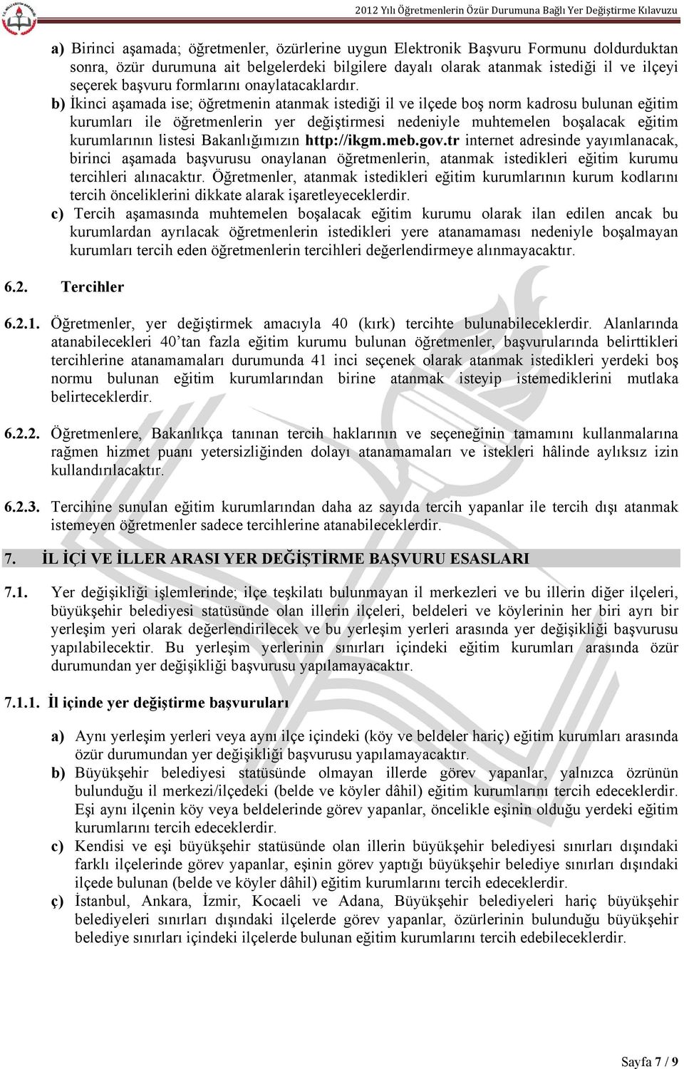 b) İkinci aşamada ise; öğretmenin atanmak istediği il ve ilçede boş norm kadrosu bulunan eğitim kurumları ile öğretmenlerin yer değiştirmesi nedeniyle muhtemelen boşalacak eğitim kurumlarının listesi