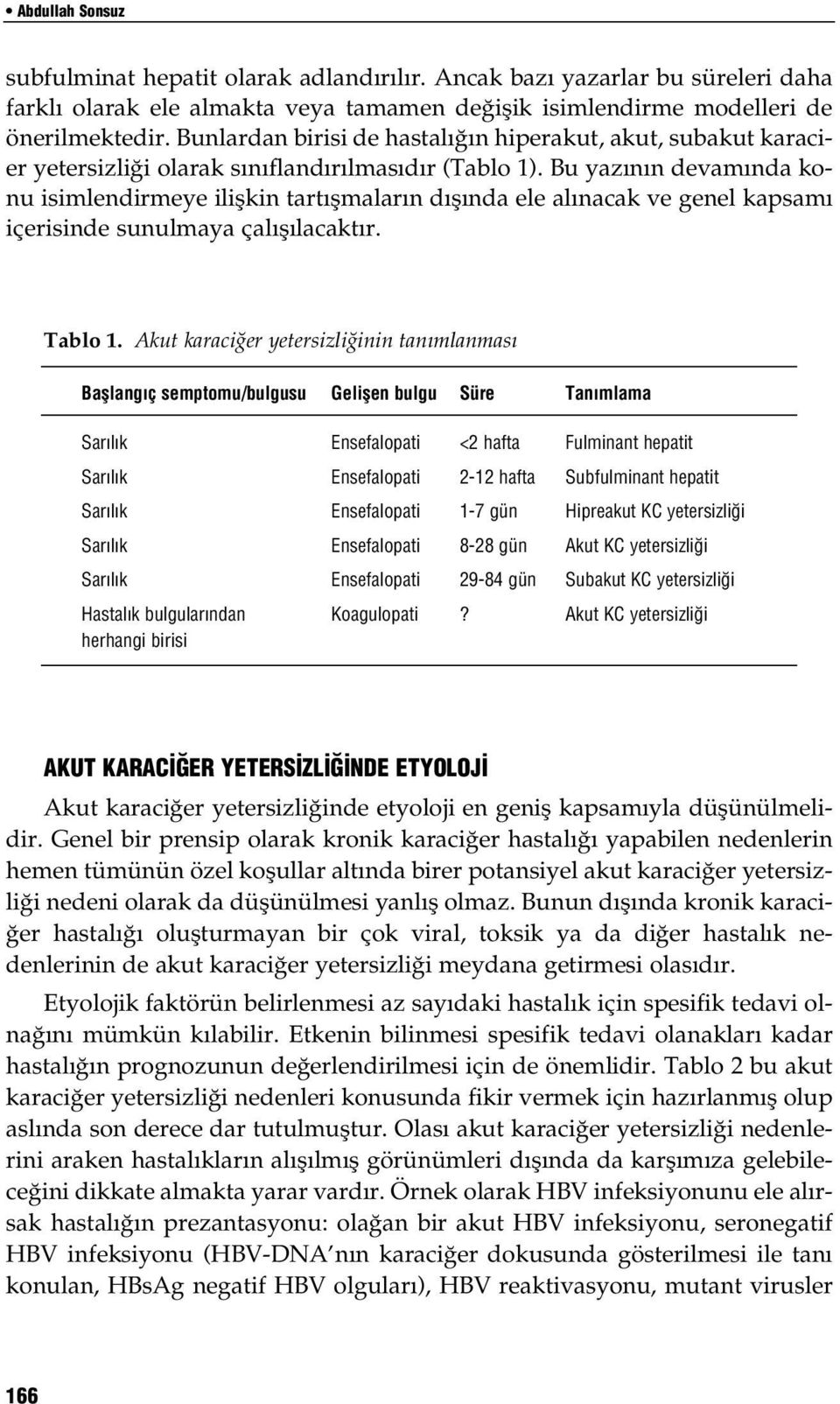 Bu yazının devamında konu isimlendirmeye ilişkin tartışmaların dışında ele alınacak ve genel kapsamı içerisinde sunulmaya çalışılacaktır. Tablo 1.