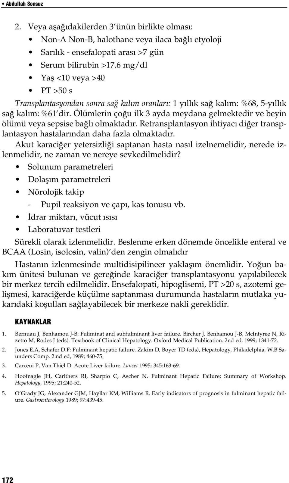 Ölümlerin çoğu ilk 3 ayda meydana gelmektedir ve beyin ölümü veya sepsise bağlı olmaktadır. Retransplantasyon ihtiyacı diğer transplantasyon hastalarından daha fazla olmaktadır.