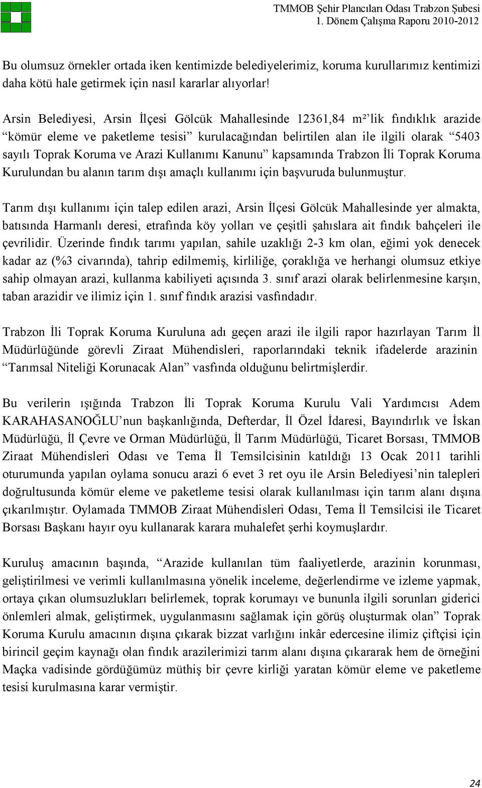 Arazi Kullanımı Kanunu kapsamında Trabzon Đli Toprak Koruma Kurulundan bu alanın tarım dışı amaçlı kullanımı için başvuruda bulunmuştur.