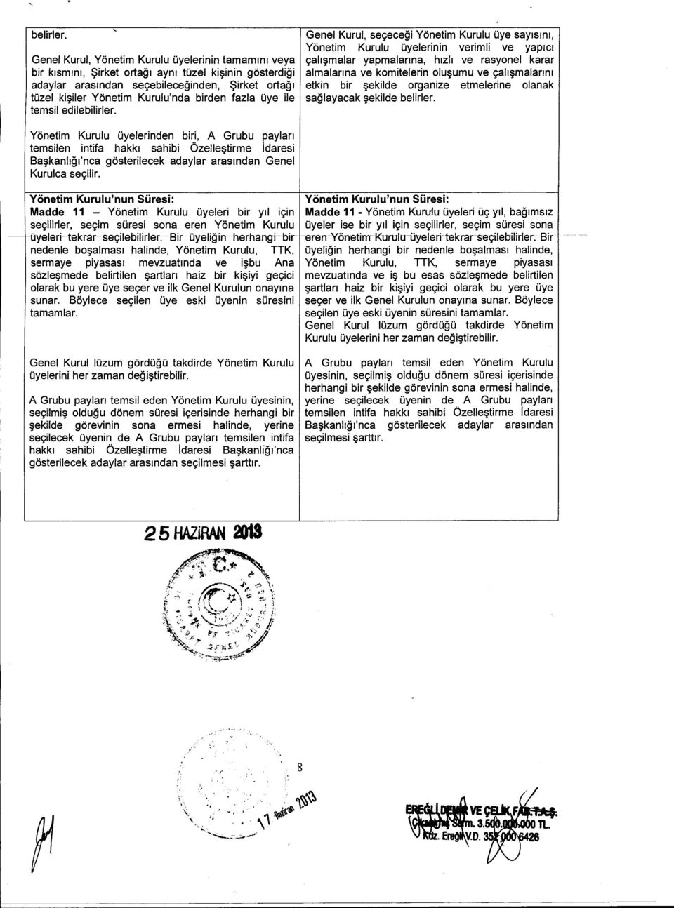 Genel Kurul, segeeegi Yonetim Kurulu Oye saylslnr, Y6netim Kurulu Oyelerinin verimli ve yaplel 9ah~malar yapmalanna, hlzh ve rasyonel karar almalanna ve komitelerin olu~umu ve 9ah~malannl etkin bir