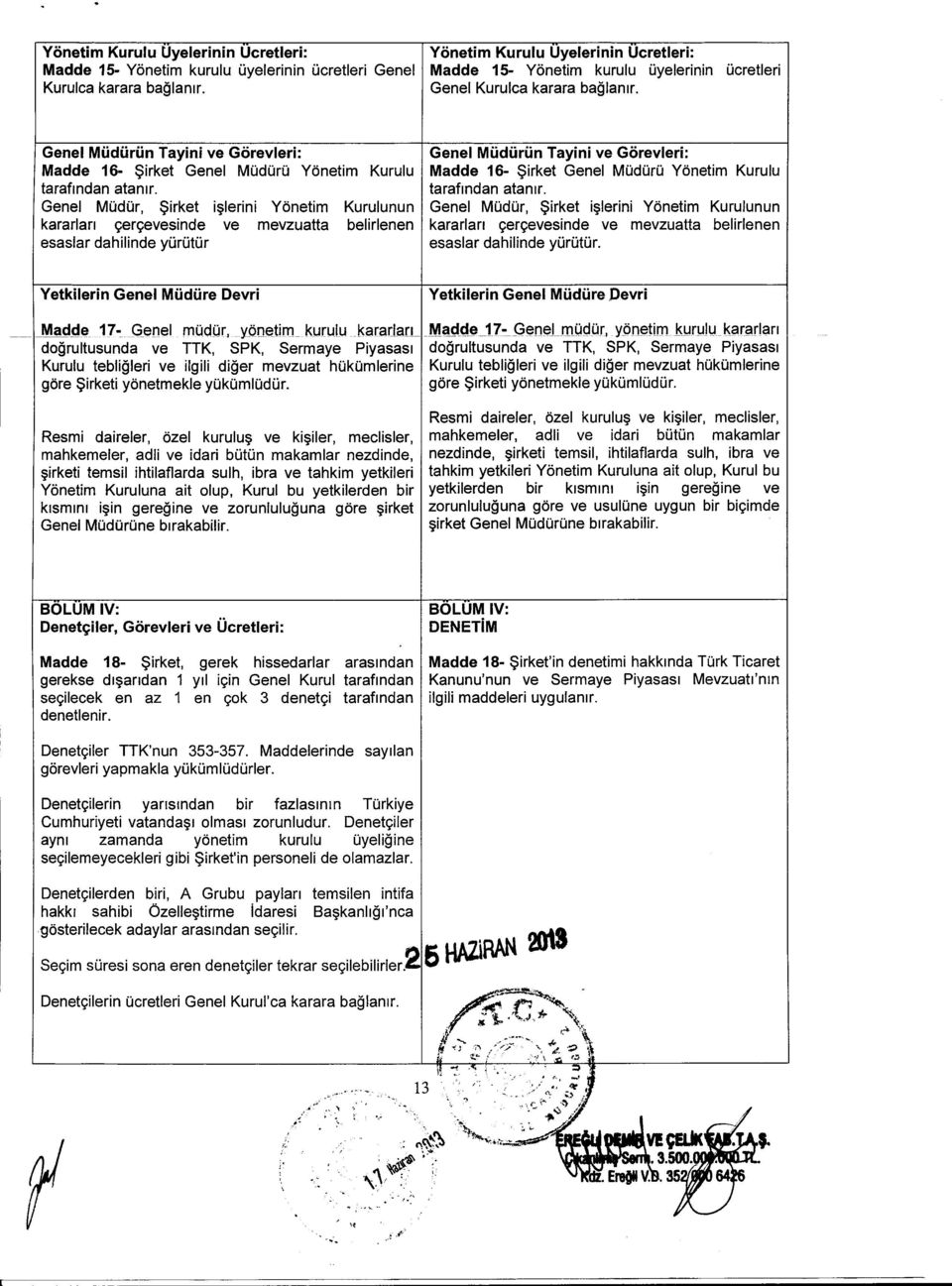 Genel MOdOr, $irket i~lerini Yonetim Kurulunun kararlan c;erc;evesinde ve mevzuatta belirlenen esaslar dahilinde yurutqr Genel Mudurun Tayini ve Gorevleri: Madde 16- $irket Genel MOdOrO Yonetim