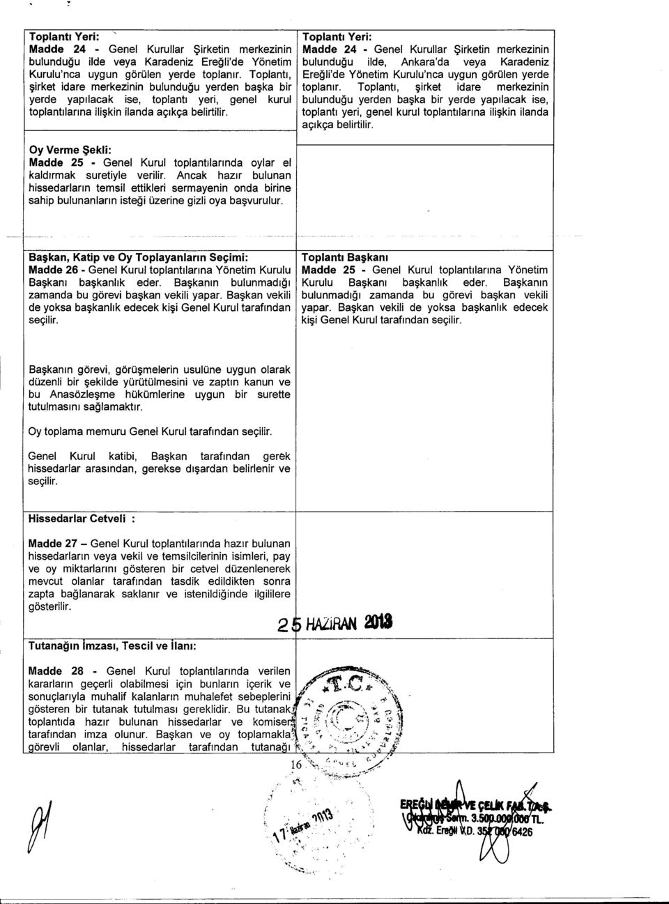 loplantl Veri: Madde 24 - Genel Kurullar $irketin merkezinin bulundugu ilde, Ankara'da veya Karadeniz Eregli'de Yonetim Kurulu'nca uygun gorolen yerde toplanlr.