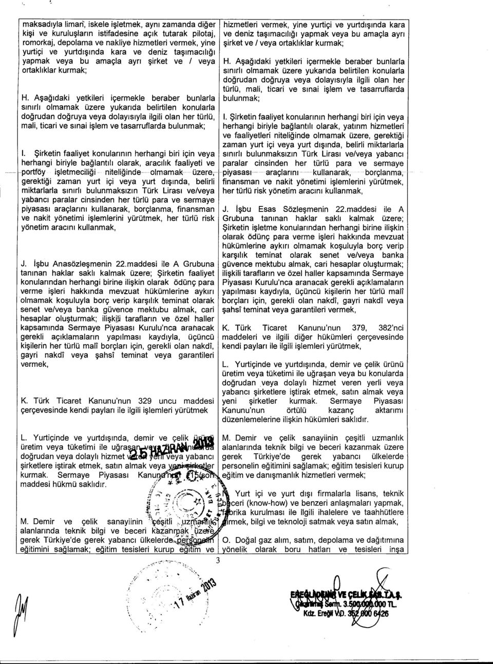 A~agldaki yetkileri igermekle beraber bunlarla smlrll olmamak Ozere yukanda belirtilen konularla dogrudan dogruya veya dolaylslyla ilgili olan her torlo, mali, ticari ve sinai i~lem ve tasarruflarda